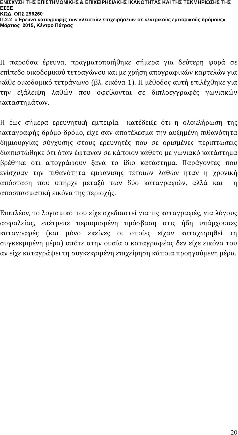 Η έως σήμερα ερευνητική εμπειρία κατέδειξε ότι η ολοκλήρωση της καταγραφής δρόμο-δρόμο, είχε σαν αποτέλεσμα την αυξημένη πιθανότητα δημιουργίας σύγχυσης στους ερευνητές που σε ορισμένες περιπτώσεις