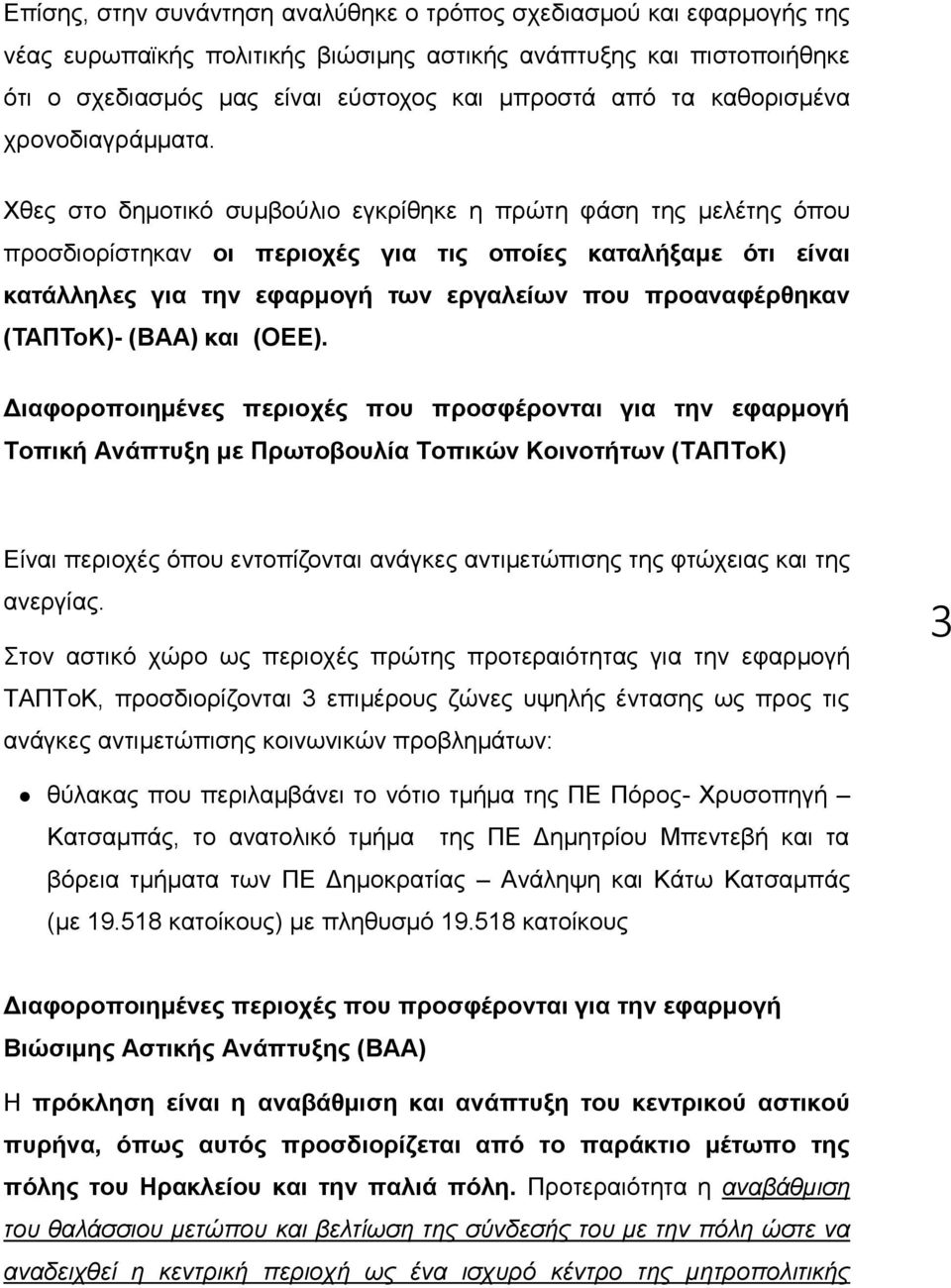 Χθες στο δημοτικό συμβούλιο εγκρίθηκε η πρώτη φάση της μελέτης όπου προσδιορίστηκαν οι περιοχές για τις οποίες καταλήξαμε ότι είναι κατάλληλες για την εφαρμογή των εργαλείων που προαναφέρθηκαν