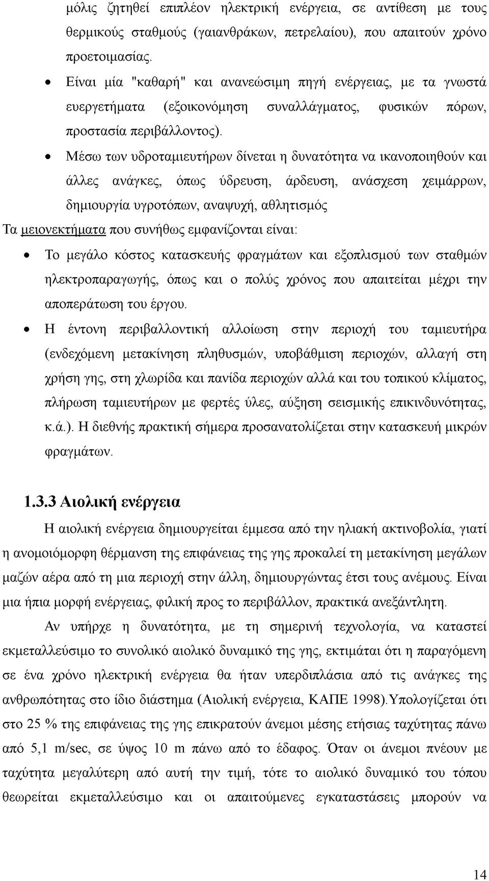 Μέσω των υδροταμιευτήρων δίνεται η δυνατότητα να ικανοποιηθούν και άλλες ανάγκες, όπως ύδρευση, άρδευση, ανάσχεση χειμάρρων, δημιουργία υγροτόπων, αναψυχή, αθλητισμός Τα μειονεκτήματα που συνήθως