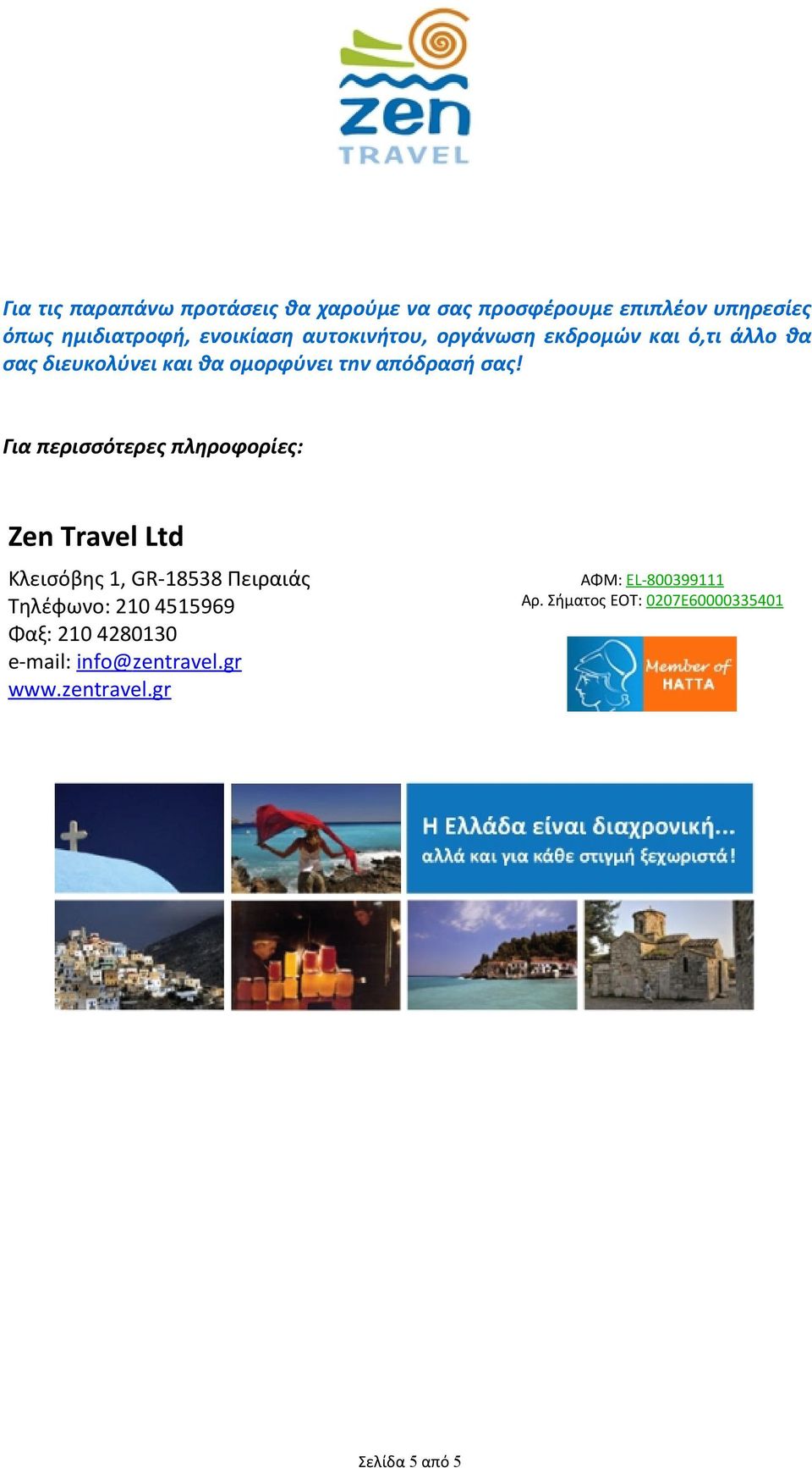 Για περισσότερες πληροφορίες: Zen Travel Ltd Κλεισόβης 1, GR-18538 Πειραιάς Τηλέφωνο: 210 4515969 Φαξ: 210