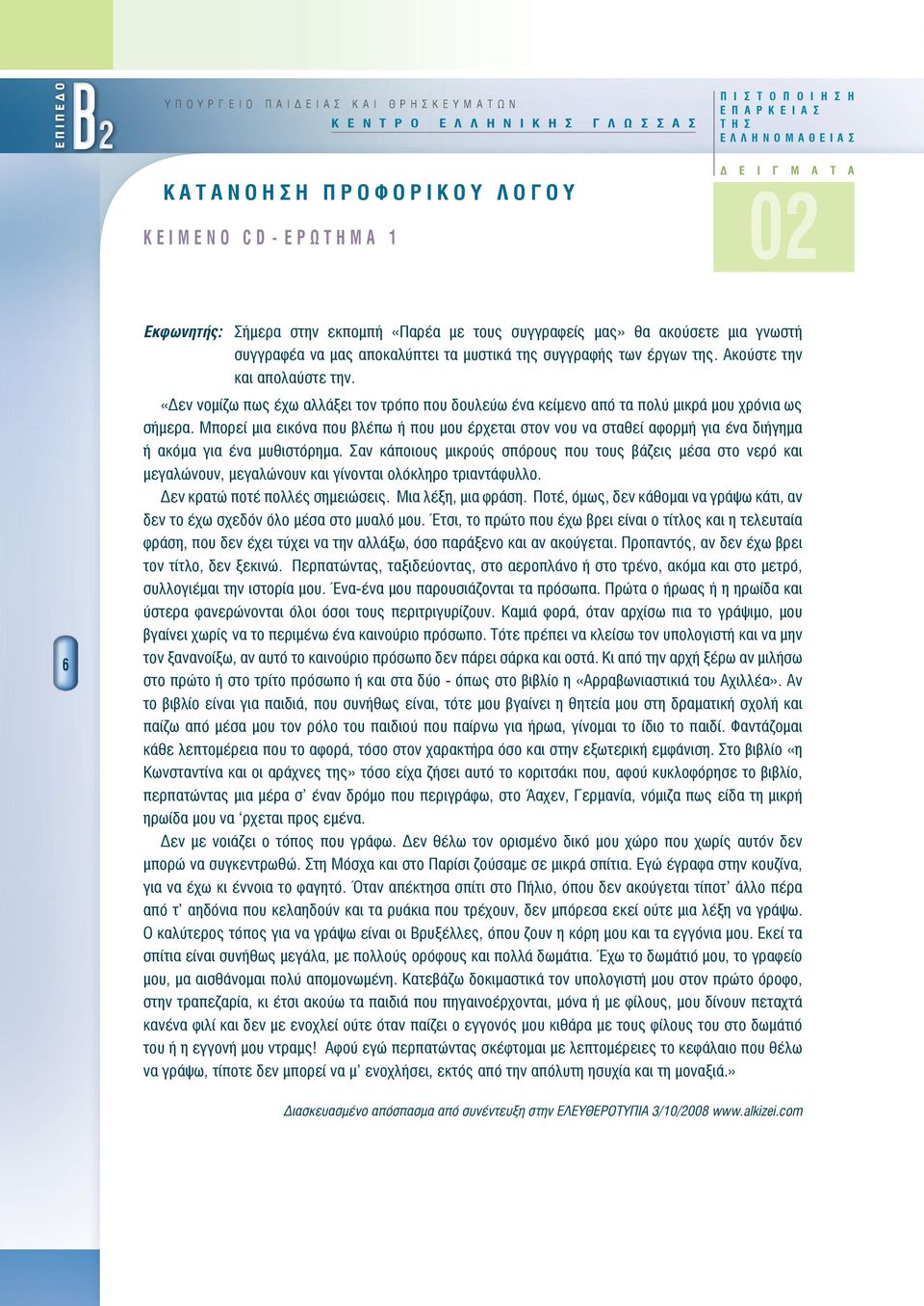 των έργων της Ακούστε την και απολαύστε την «Δεν νομίζω πως έχω αλλάξει τον τρόπο που δουλεύω ένα κείμενο από τα πολύ μικρά μου χρόνια ως σήμερα Μπορεί μια εικόνα που βλέπω ή που μου έρχεται στον νου