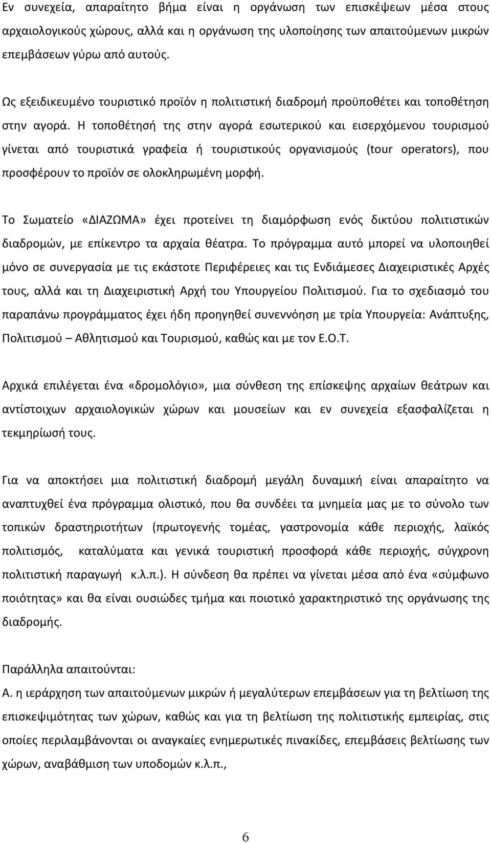 Η τοποθέτησή της στην αγορά εσωτερικού και εισερχόμενου τουρισμού γίνεται από τουριστικά γραφεία ή τουριστικούς οργανισμούς (tour operators), που προσφέρουν το προϊόν σε ολοκληρωμένη μορφή.