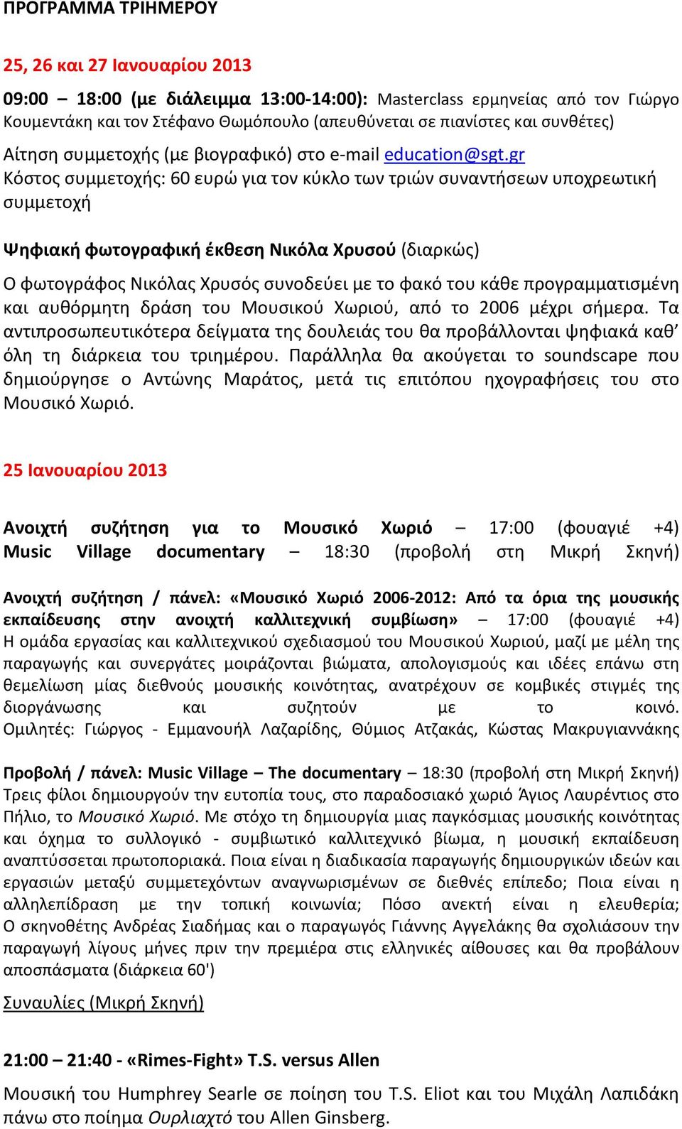 gr Κόστος συμμετοχής: 60 ευρώ για τον κύκλο των τριών συναντήσεων υποχρεωτική συμμετοχή Ψηφιακή φωτογραφική έκθεση Νικόλα Χρυσού (διαρκώς) Ο φωτογράφος Νικόλας Χρυσός συνοδεύει με το φακό του κάθε