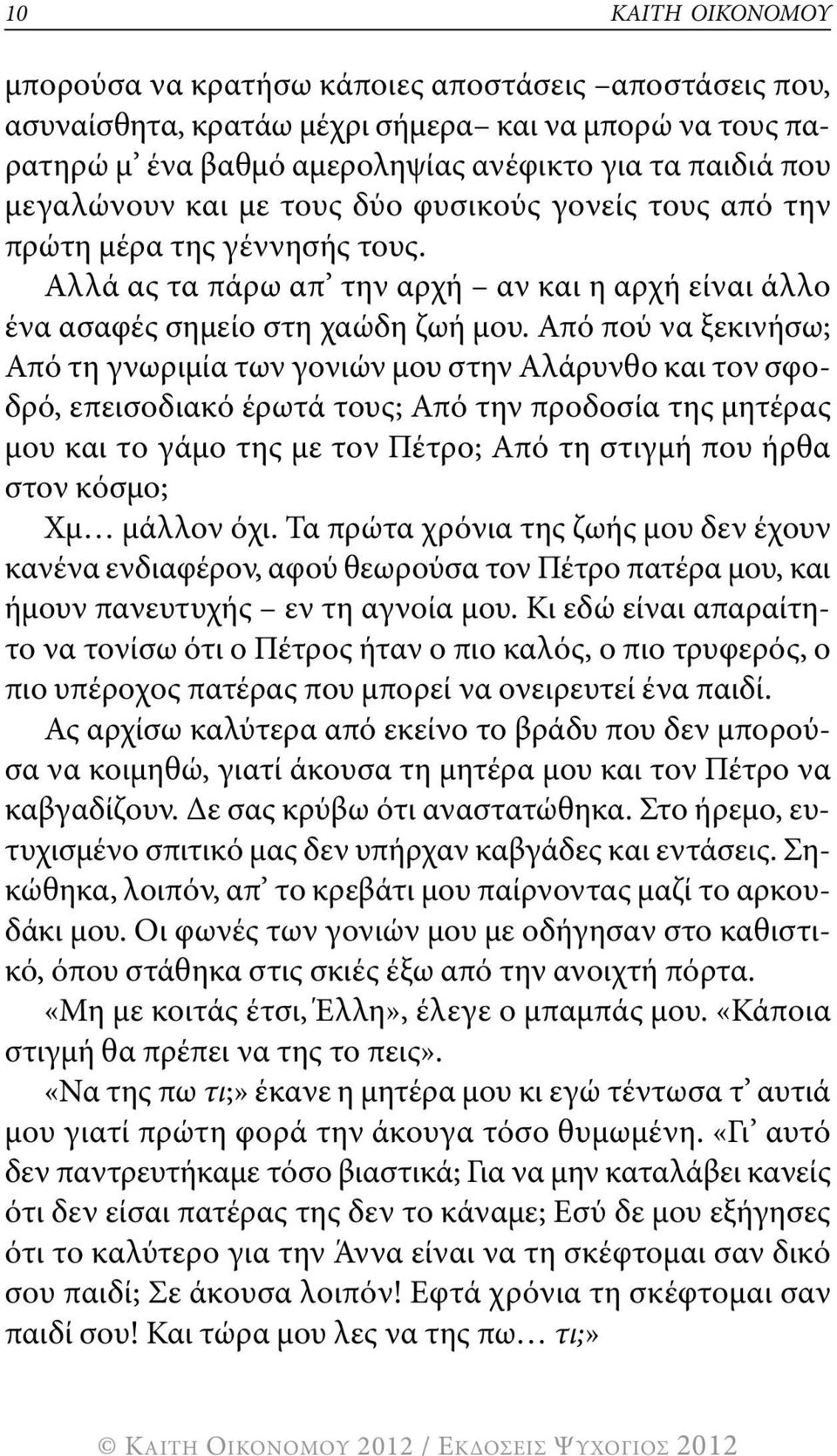 από πού να ξεκινήσω; από τη γνωριμία των γονιών μου στην αλάρυνθο και τον σφοδρό, επεισοδιακό έρωτά τους; από την προδοσία της μητέρας μου και το γάμο της με τον Πέτρο; από τη στιγμή που ήρθα στον