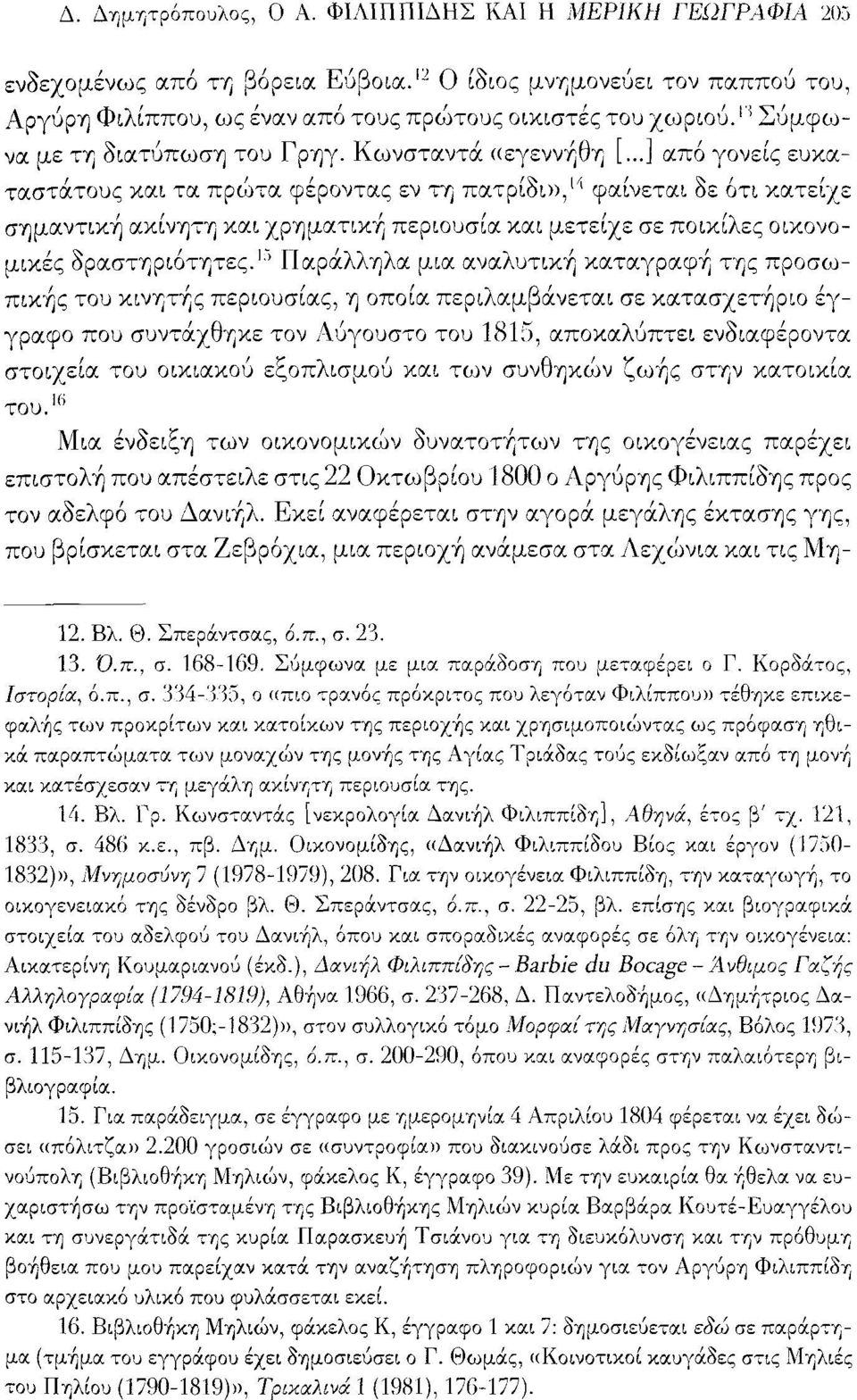 ..] από γονείς ευκατάστατους και τα πρώτα φέροντας εν τη πατρίδι», 1 '' φαίνεται δε ότι κατείχε σημαντική ακίνητη και χρηματική περιουσία και μετείχε σε ποικίλες οικονομικές δραστηριότητες.