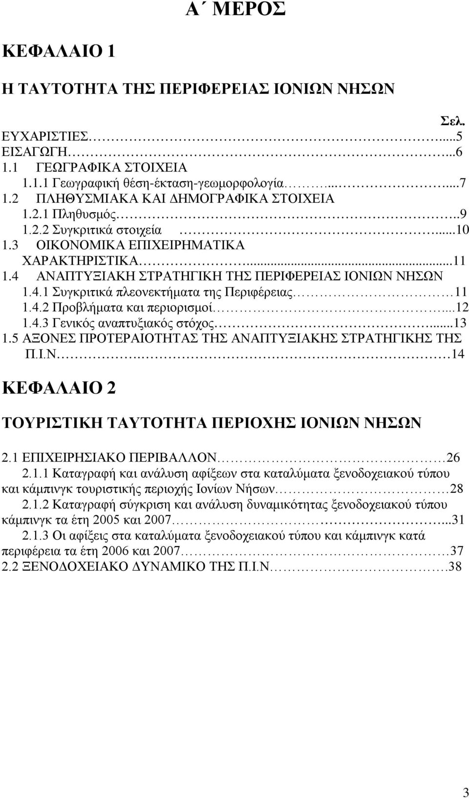 4.2 Προβλήματα και περιορισμοί...12 1.4.3 Γενικός αναπτυξιακός στόχος...13 1.5 ΑΞΟΝΕΣ ΠΡΟΤΕΡΑΙΟΤΗΤΑΣ ΤΗΣ ΑΝΑΠΤΥΞΙΑΚΗΣ ΣΤΡΑΤΗΓΙΚΗΣ ΤΗΣ Π.Ι.Ν. 14 ΚΕΦΑΛΑΙΟ 2 ΤΟΥΡΙΣΤΙΚΗ ΤΑΥΤΟΤΗΤΑ ΠΕΡΙΟΧΗΣ ΙΟΝΙΩΝ ΝΗΣΩΝ 2.