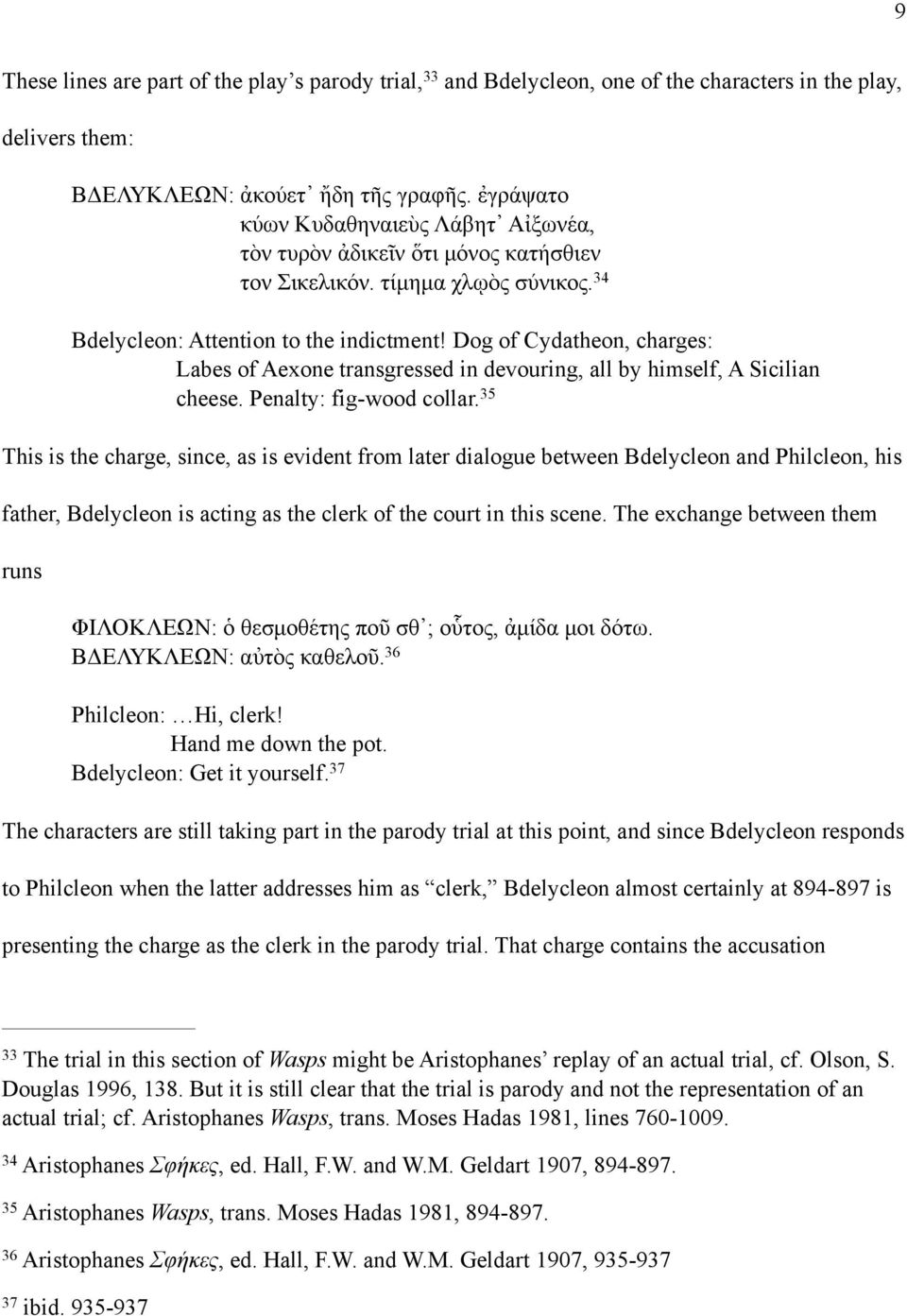 34 Bdelycleon: Attention to the indictment Dog of Cydatheon, charges: Labes of Aexone transgressed in devouring, all by himself, A Sicilian cheese. Penalty: fig-wood collar.