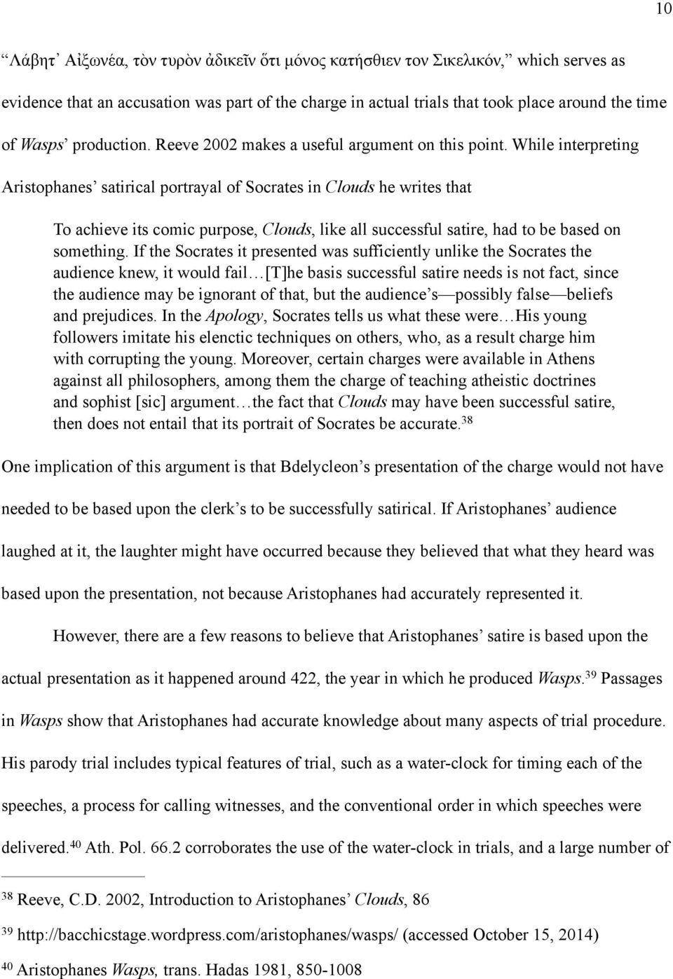 While interpreting Aristophanes satirical portrayal of Socrates in Clouds he writes that To achieve its comic purpose, Clouds, like all successful satire, had to be based on something.