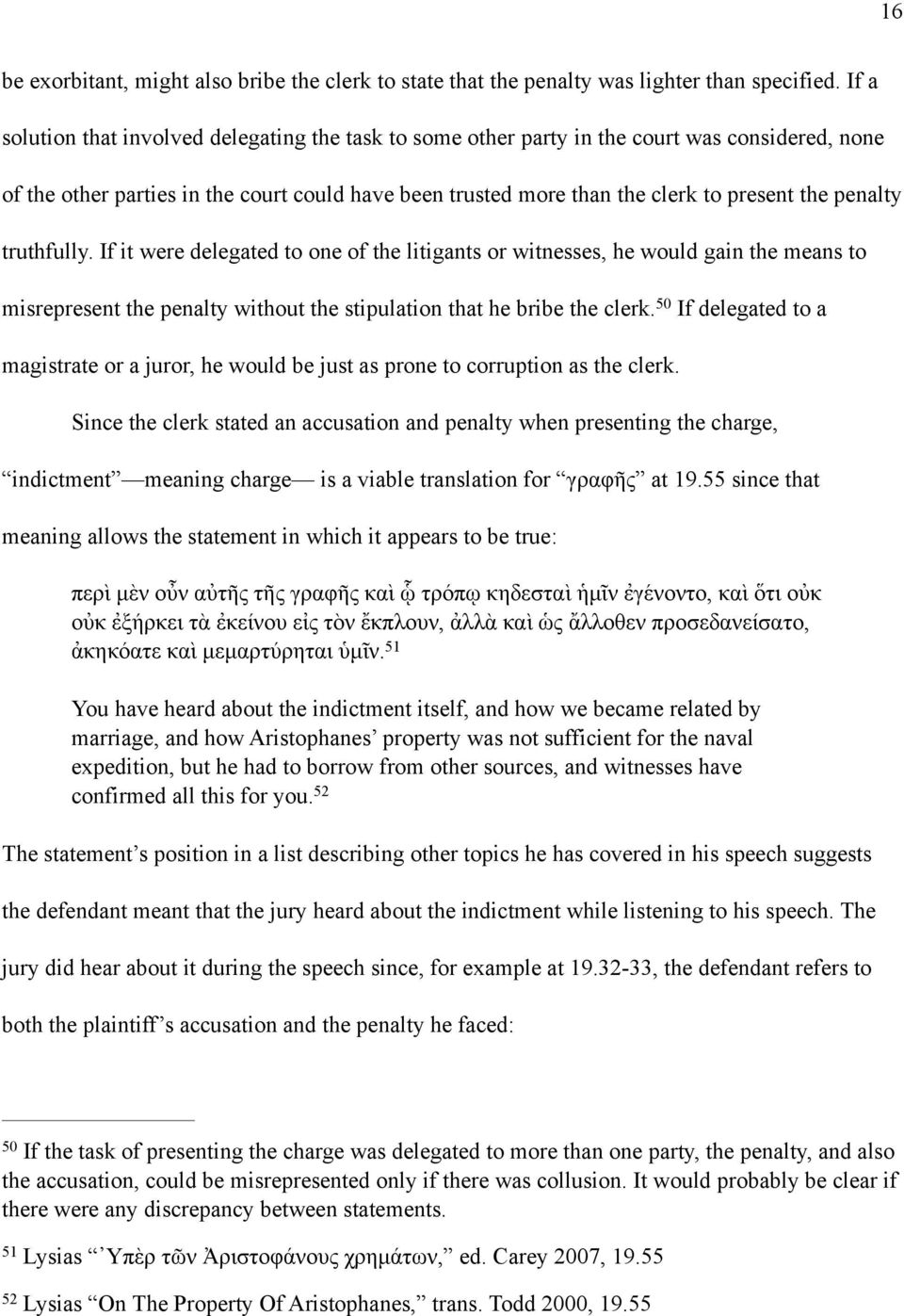 penalty truthfully. If it were delegated to one of the litigants or witnesses, he would gain the means to misrepresent the penalty without the stipulation that he bribe the clerk.