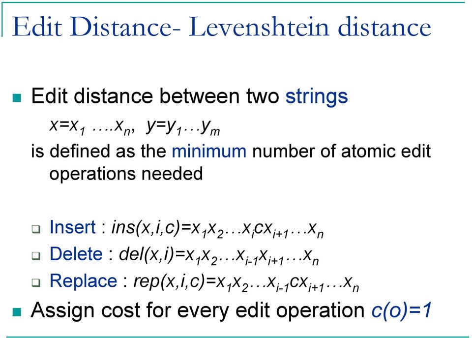 Insert : ins(x,i,c)=x 1 x 2 x i cx i+1 x n Delete : del(x,i)=x 1 x 2 x i-1 x i+1 x