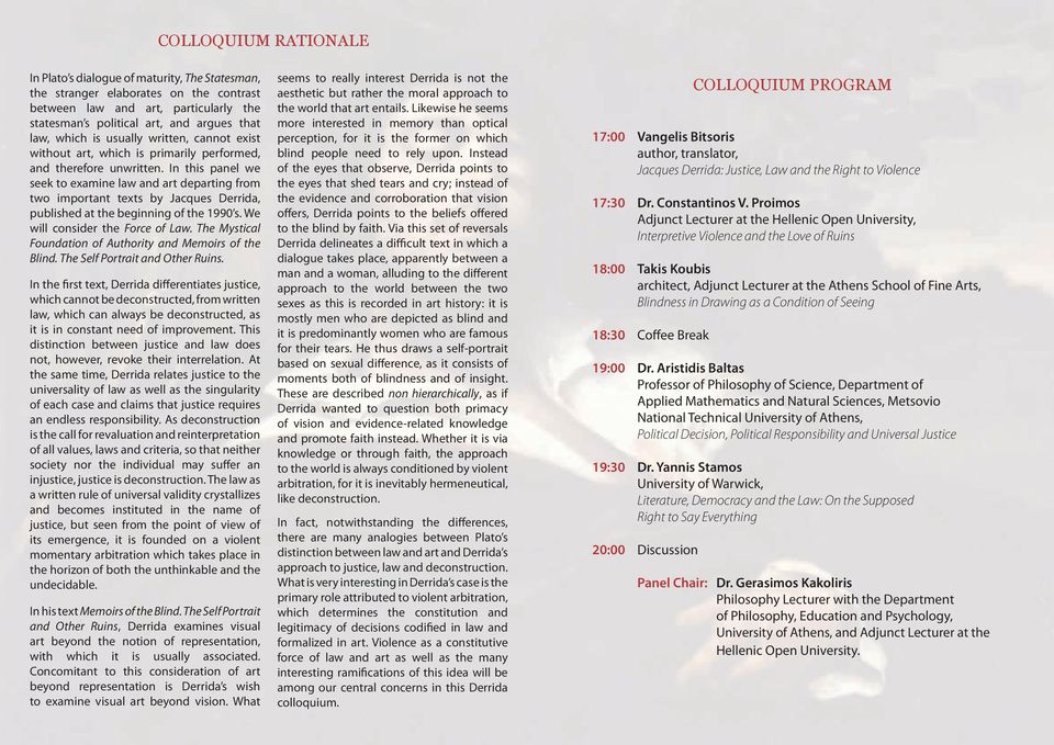 In this panel we seek to examine law and art departing from two important texts by Jacques Derrida, published at the beginning of the 1990 s. We will consider the Force of Law.