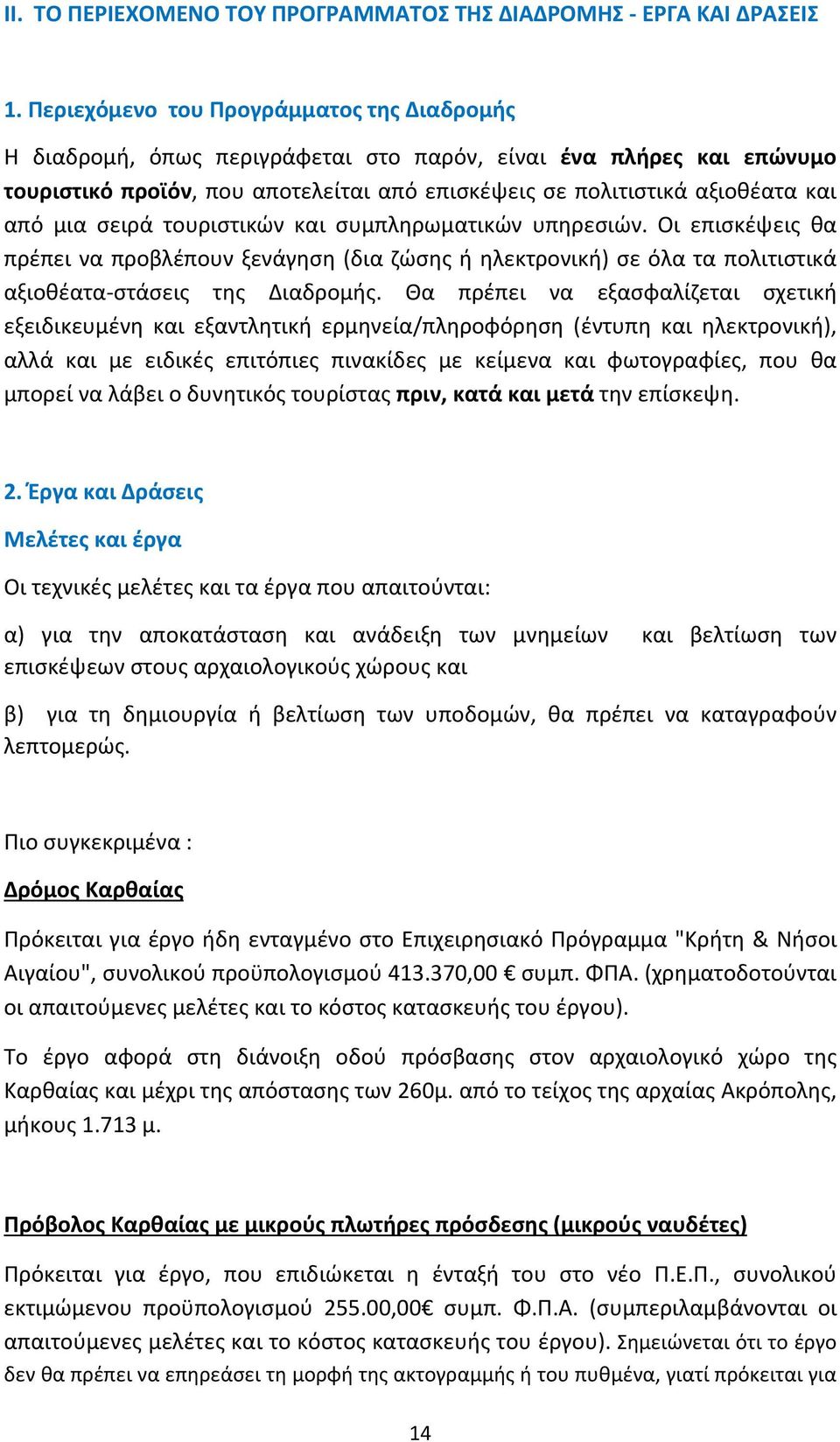 σειρά τουριστικών και συμπληρωματικών υπηρεσιών. Οι επισκέψεις θα πρέπει να προβλέπουν ξενάγηση (δια ζώσης ή ηλεκτρονική) σε όλα τα πολιτιστικά αξιοθέατα στάσεις της Διαδρομής.