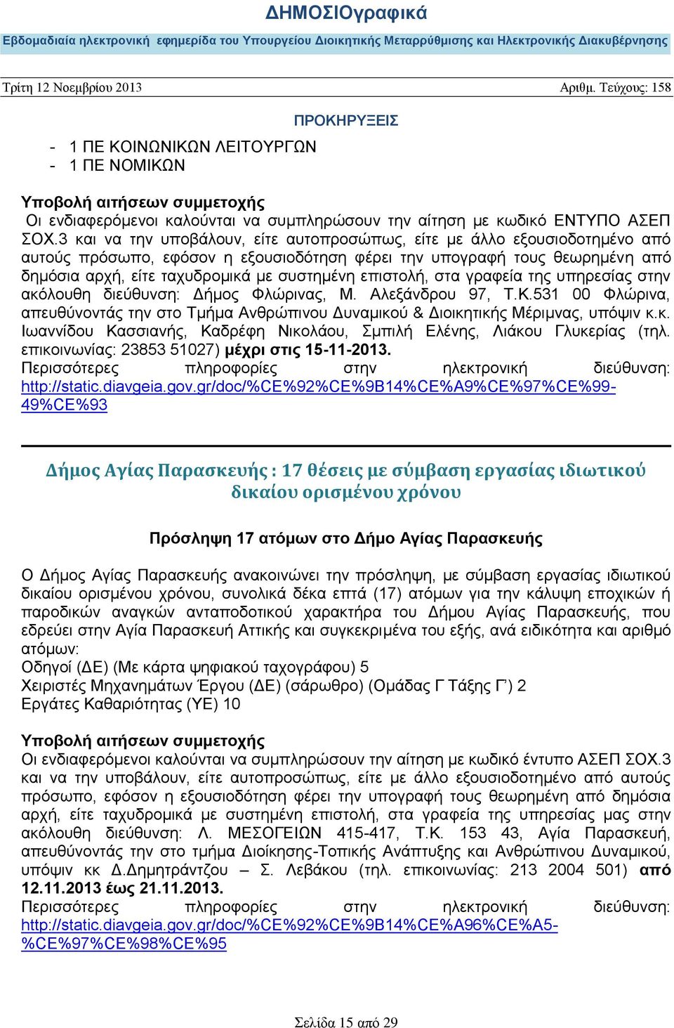 επιστολή, στα γραφεία της υπηρεσίας στην ακόλουθη διεύθυνση: Δήμος Φλώρινας, Μ. Αλεξάνδρου 97, Τ.Κ.531 00 Φλώρινα, απευθύνοντάς την στο Τμήμα Ανθρώπινου Δυναμικού & Διοικητικής Μέριμνας, υπόψιν κ.κ. Ιωαννίδου Κασσιανής, Καδρέφη Νικολάου, Σμπιλή Ελένης, Λιάκου Γλυκερίας (τηλ.