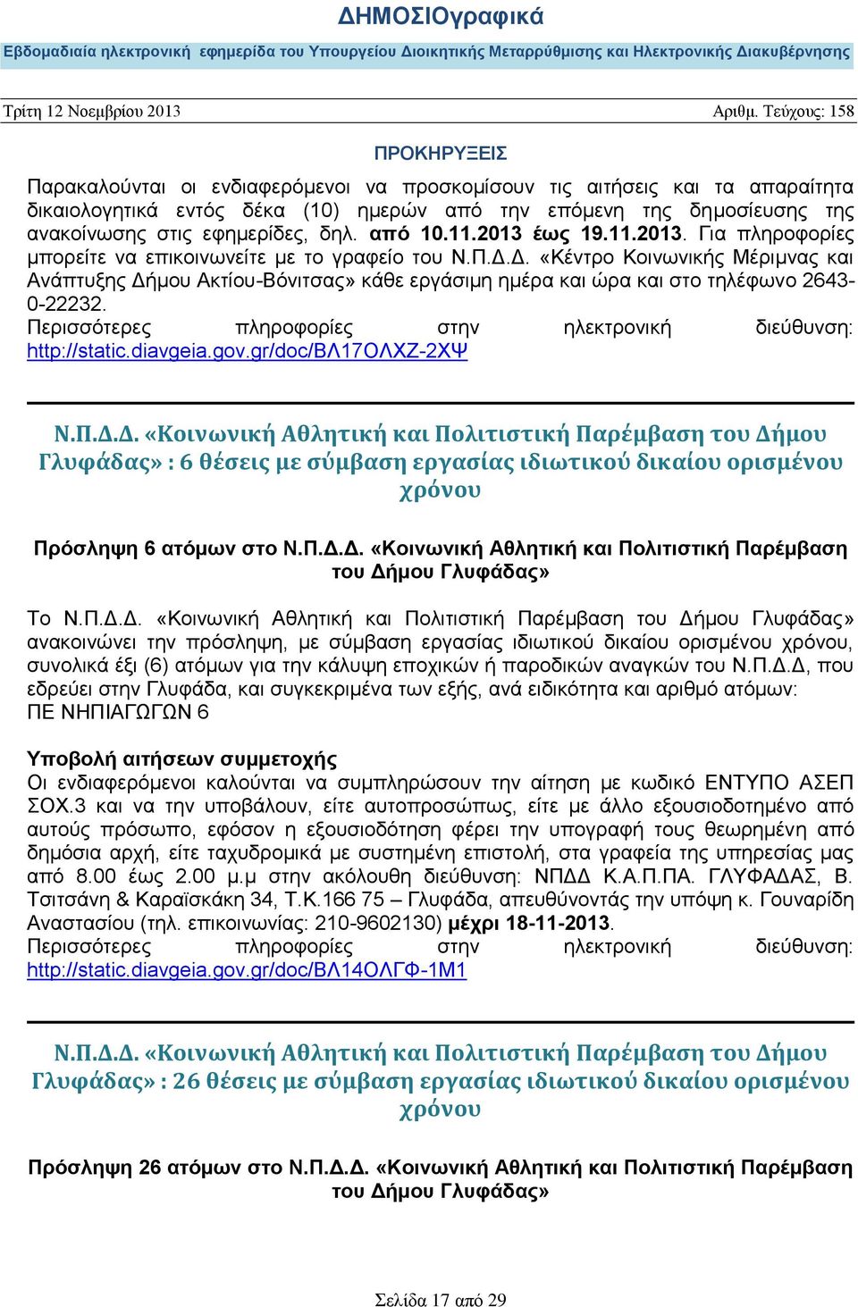 Δ. «Κέντρο Κοινωνικής Μέριμνας και Ανάπτυξης Δήμου Ακτίου-Βόνιτσας» κάθε εργάσιμη ημέρα και ώρα και στο τηλέφωνο 2643-0-22232. http://static.diavgeia.gov.gr/doc/βλ17ολχζ-2χψ Ν.Π.Δ.Δ. «Κοινωνική Αθλητική και Πολιτιστική Παρέμβαση του Δήμου Γλυφάδας» : 6 θέσεις με σύμβαση εργασίας ιδιωτικού δικαίου ορισμένου χρόνου Πρόσληψη 6 ατόμων στο Ν.