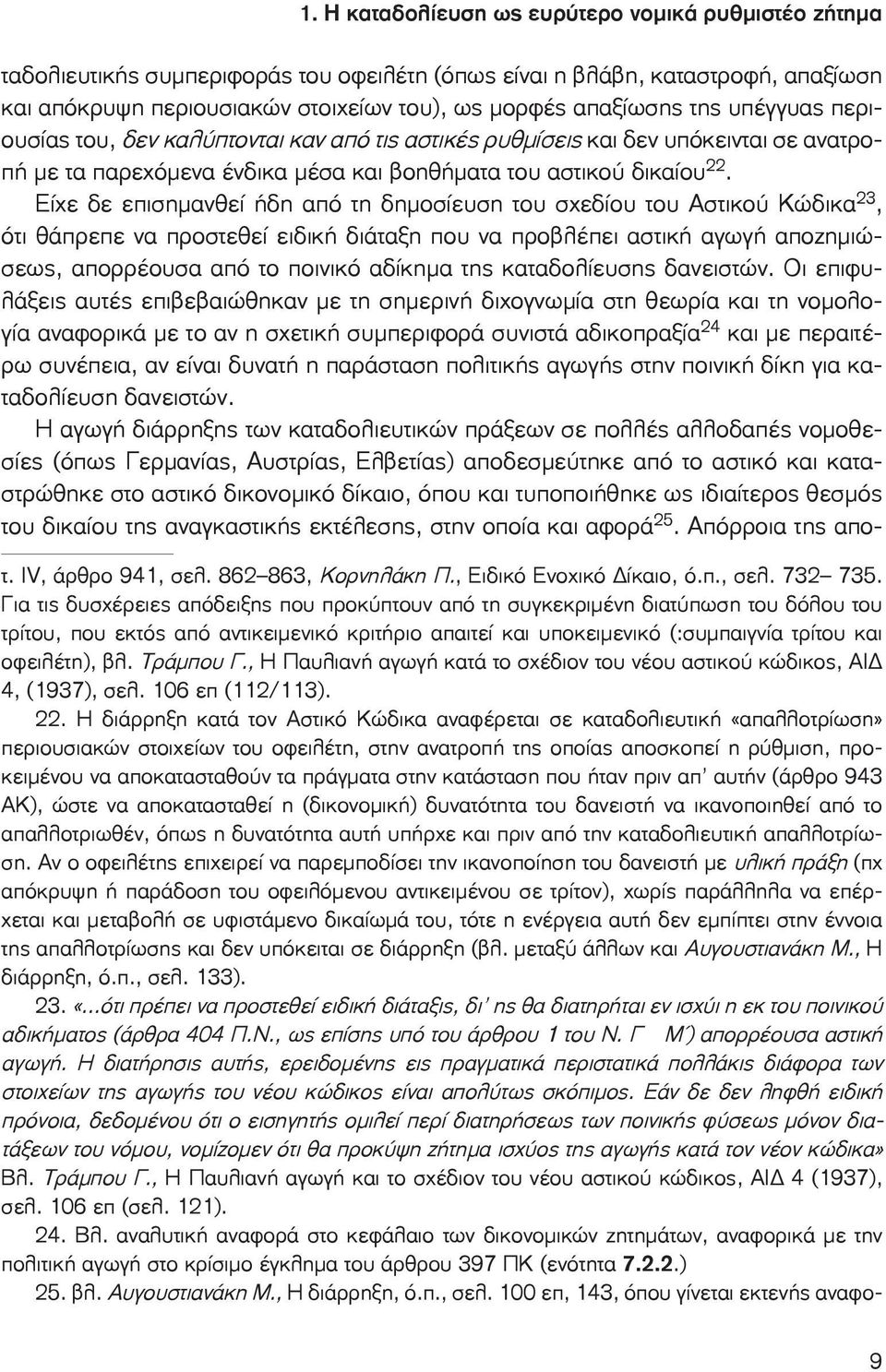 Είχε δε επισημανθεί ήδη από τη δημοσίευση του σχεδίου του Αστικού Κώδικα 23, ότι θάπρεπε να προστεθεί ειδική διάταξη που να προβλέπει αστική αγωγή αποζημιώσεως, απορρέουσα από το ποινικό αδίκημα της