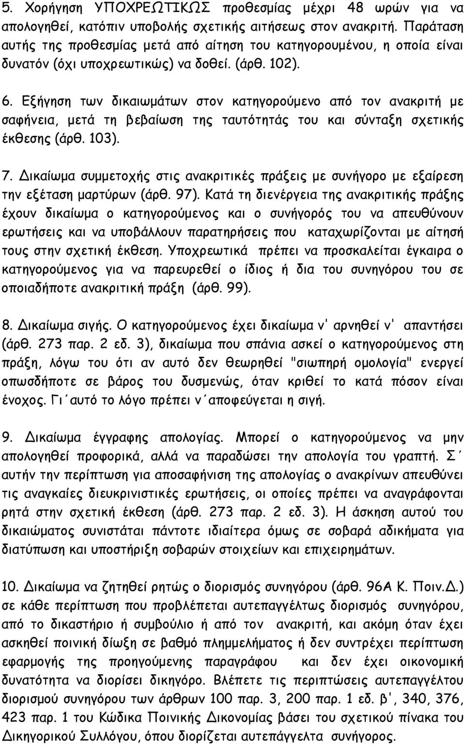 Εξήγηση των δικαιωμάτων στον κατηγορούμενο από τον ανακριτή με σαφήνεια, μετά τη βεβαίωση της ταυτότητάς του και σύνταξη σχετικής έκθεσης (άρθ. 103). 7.