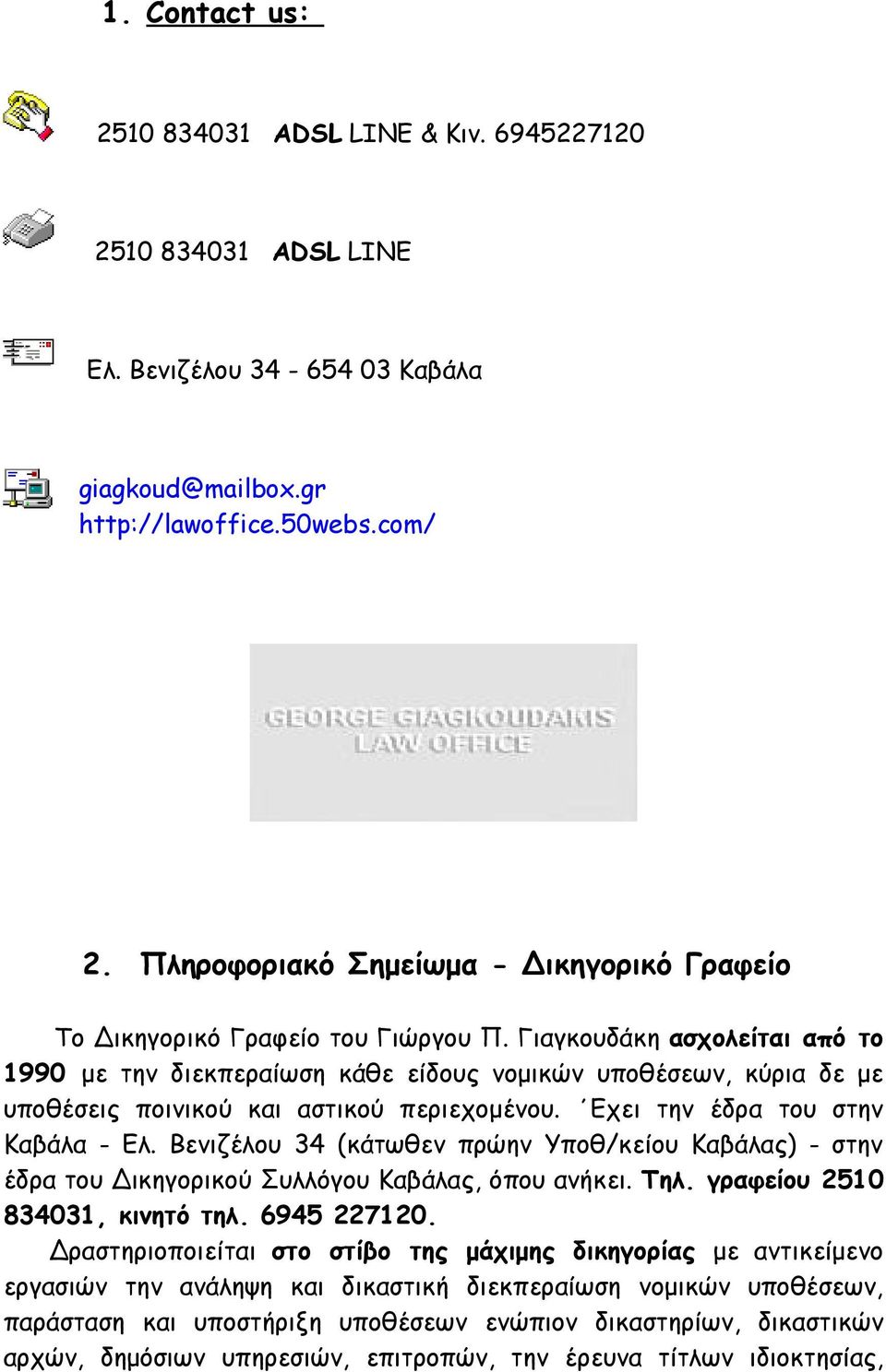 Γιαγκουδάκη ασχολείται από το 1990 με την διεκπεραίωση κάθε είδους νομικών υποθέσεων, κύρια δε με υποθέσεις ποινικού και αστικού περιεχομένου. Εχει την έδρα του στην Καβάλα - Ελ.