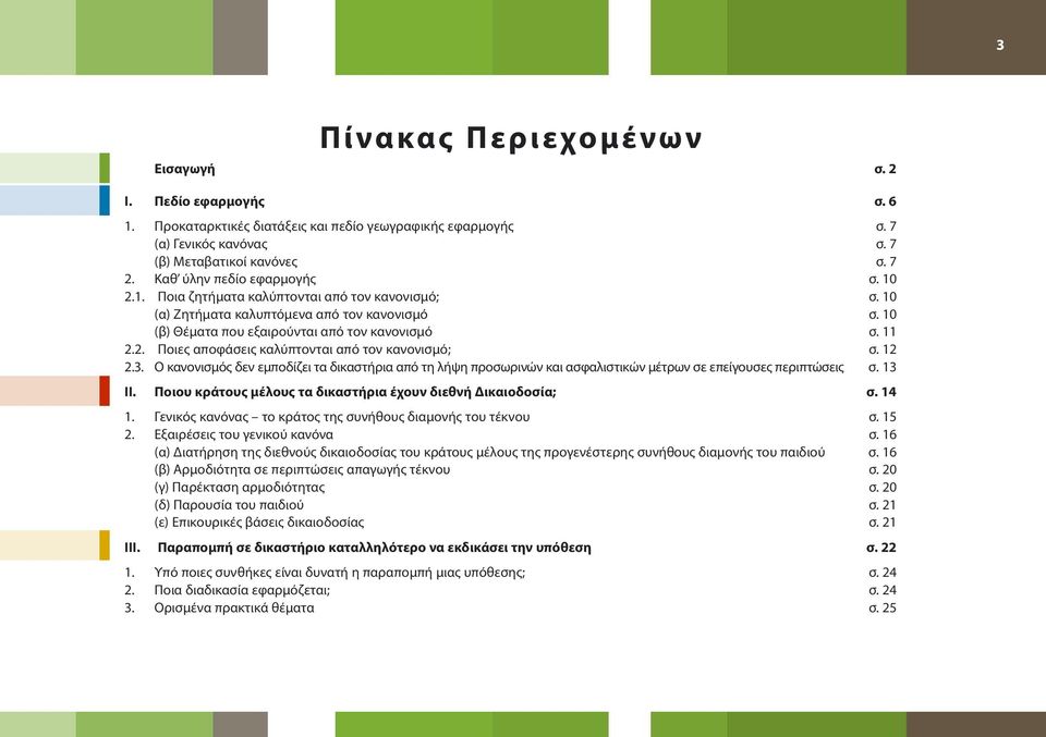 12 2.3. Ο κανονισμός δεν εμποδίζει τα δικαστήρια από τη λήψη προσωρινών και ασφαλιστικών μέτρων σε επείγουσες περιπτώσεις σ. 13 II. Ποιου κράτους μέλους τα δικαστήρια έχουν διεθνή Δικαιοδοσία; σ.