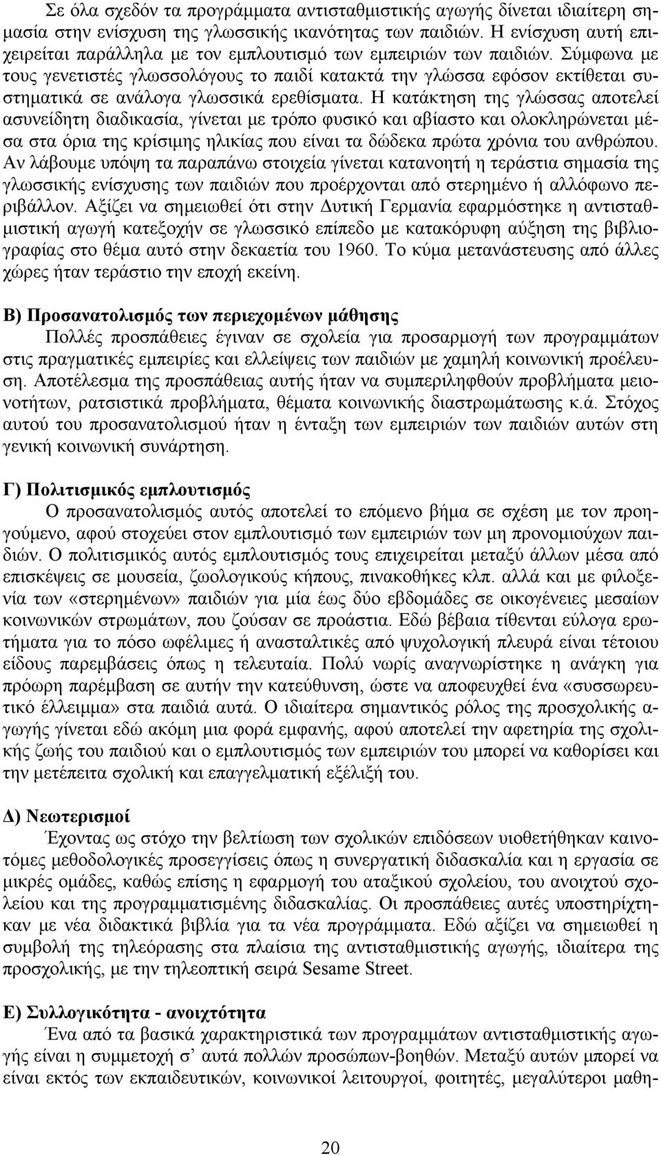 Σύμφωνα με τους γενετιστές γλωσσολόγους το παιδί κατακτά την γλώσσα εφόσον εκτίθεται συστηματικά σε ανάλογα γλωσσικά ερεθίσματα.