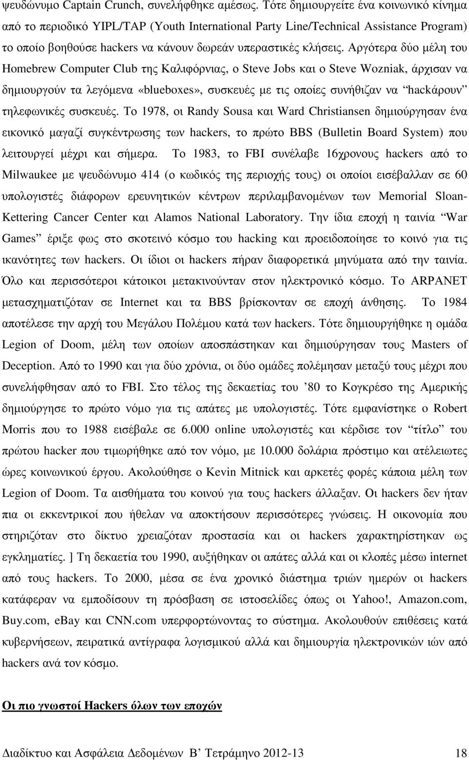 Αργότερα δύο µέλη του Homebrew Computer Club της Καλιφόρνιας, ο Steve Jobs και ο Steve Wozniak, άρχισαν να δηµιουργούν τα λεγόµενα «blueboxes», συσκευές µε τις οποίες συνήθιζαν να hackάρουν