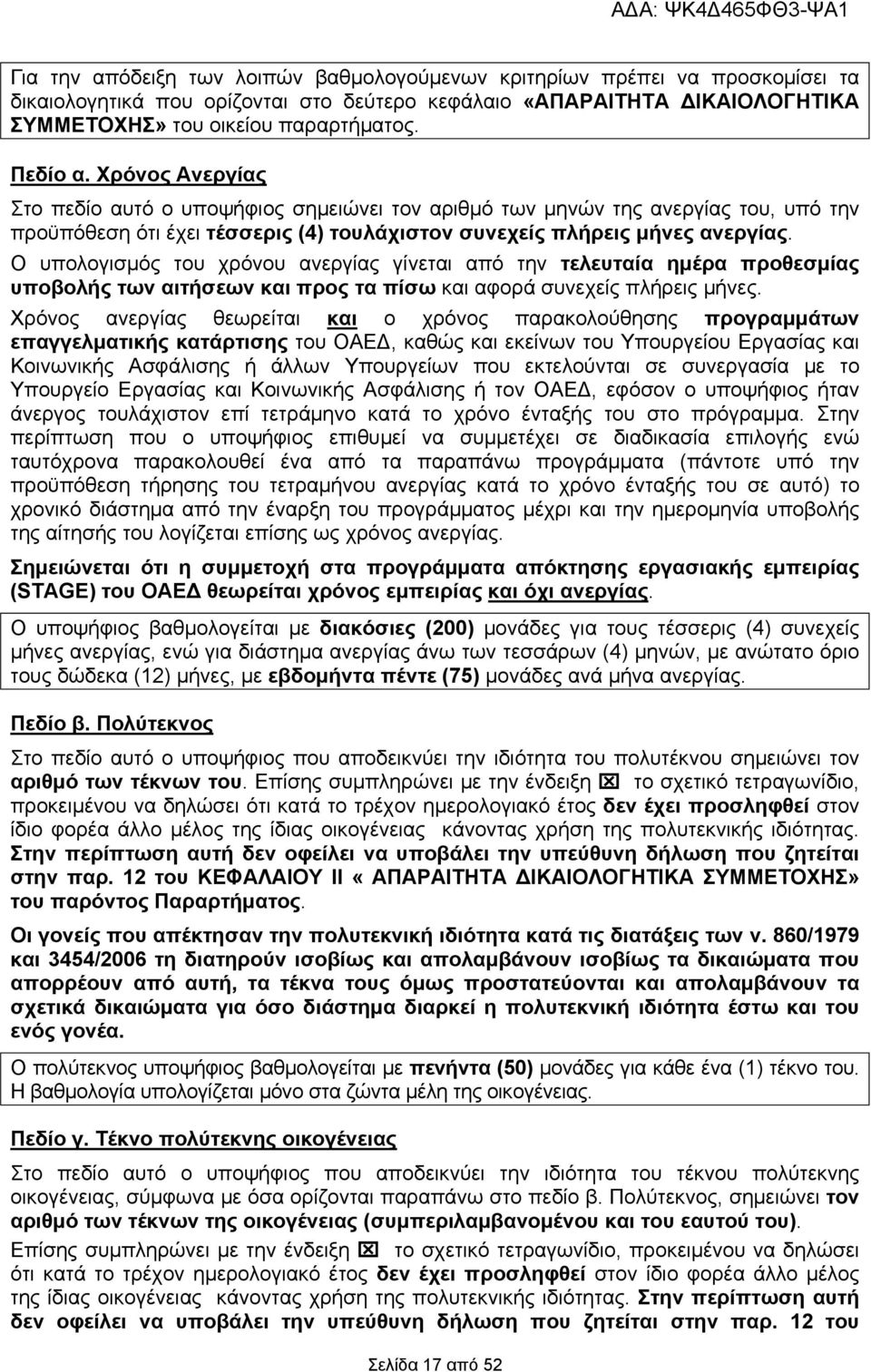 Ο υπολογισμός του χρόνου ανεργίας γίνεται από την τελευταία ημέρα προθεσμίας υποβολής των αιτήσεων και προς τα πίσω και αφορά συνεχείς πλήρεις μήνες.