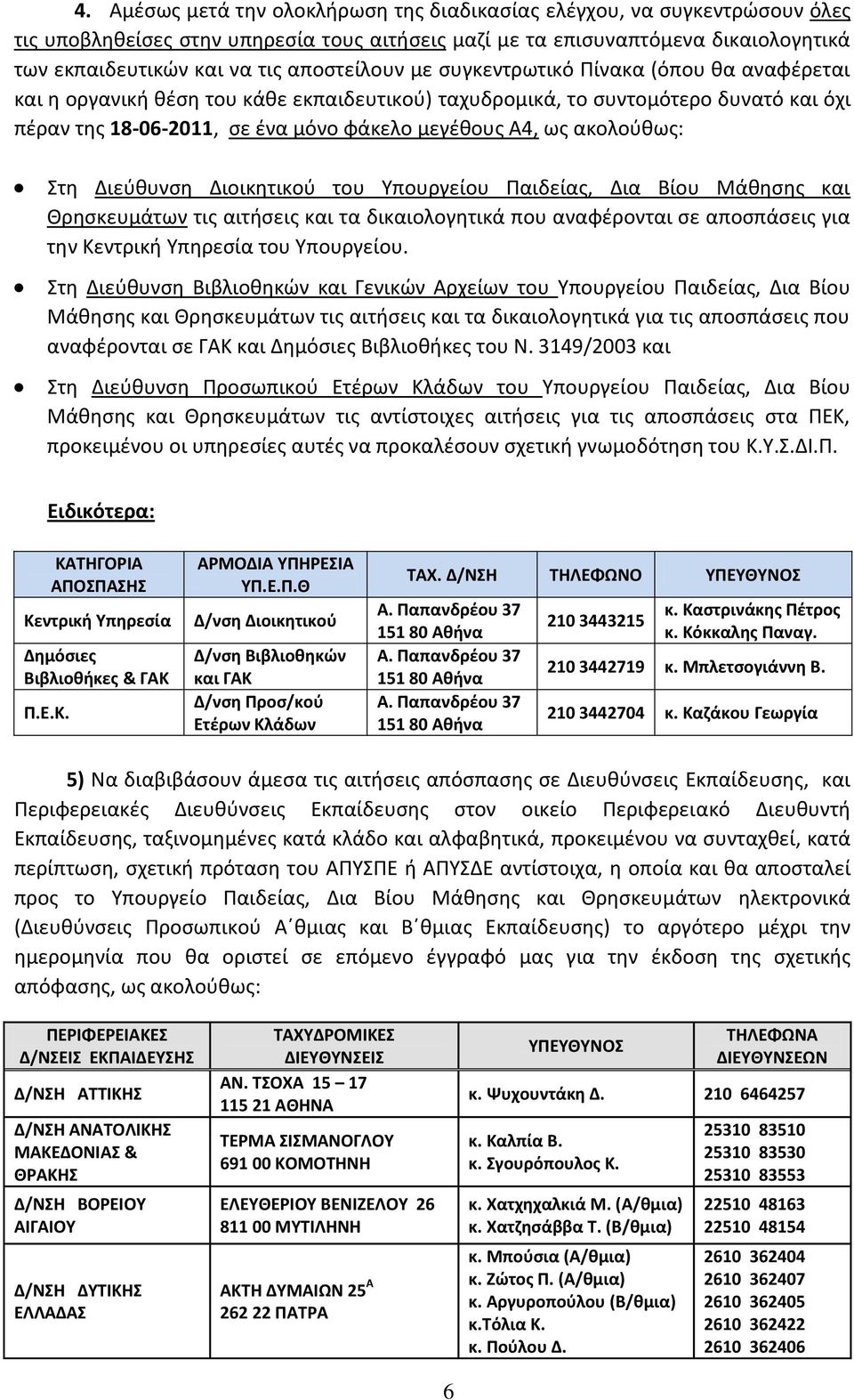 ακολούθως: Στη Διεύθυνση Διοικητικού του Υπουργείου Παιδείας, Δια Βίου Μάθησης και Θρησκευμάτων τις αιτήσεις και τα δικαιολογητικά που αναφέρονται σε αποσπάσεις για την Κεντρική Υπηρεσία του