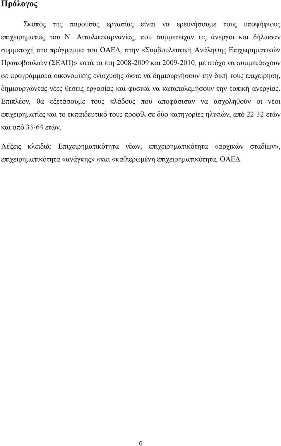 στόχο να συμμετάσχουν σε προγράμματα οικονομικής ενίσχυσης ώστε να δημιουργήσουν την δική τους επιχείρηση, δημιουργώντας νέες θέσεις εργασίας και φυσικά να καταπολεμήσουν την τοπική ανεργίας.