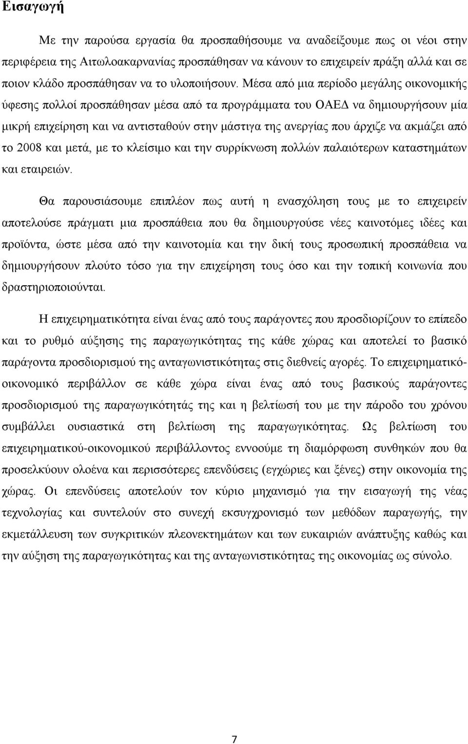 Μέσα από μια περίοδο μεγάλης οικονομικής ύφεσης πολλοί προσπάθησαν μέσα από τα προγράμματα του ΟΑΕΔ να δημιουργήσουν μία μικρή επιχείρηση και να αντισταθούν στην μάστιγα της ανεργίας που άρχιζε να
