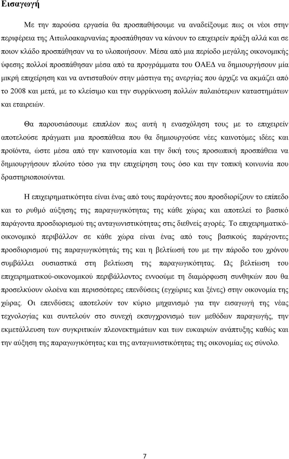 Μέσα από μια περίοδο μεγάλης οικονομικής ύφεσης πολλοί προσπάθησαν μέσα από τα προγράμματα του ΟΑΕΔ να δημιουργήσουν μία μικρή επιχείρηση και να αντισταθούν στην μάστιγα της ανεργίας που άρχιζε να