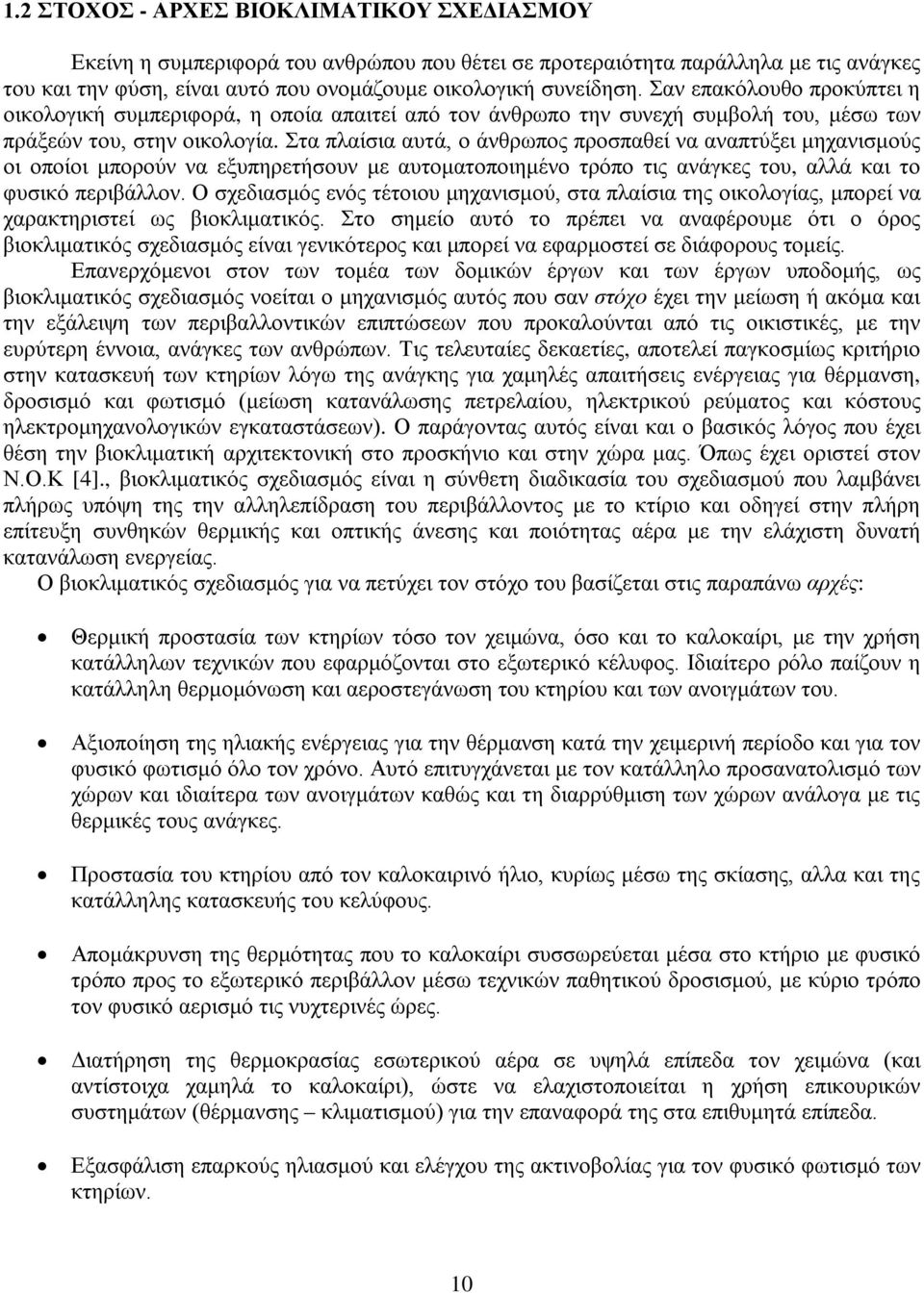 Στα πλαίσια αυτά, ο άνθρωπος προσπαθεί να αναπτύξει μηχανισμούς οι οποίοι μπορούν να εξυπηρετήσουν με αυτοματοποιημένο τρόπο τις ανάγκες του, αλλά και το φυσικό περιβάλλον.