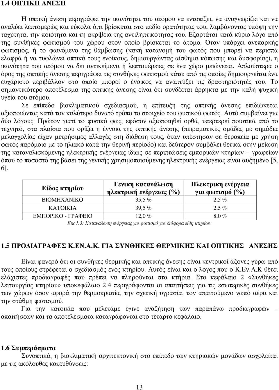 Όταν υπάρχει ανεπαρκής φωτισμός, ή το φαινόμενο της θάμβωσης (κακή κατανομή του φωτός που μπορεί να περισπά ελαφρά ή να τυφλώνει οπτικά τους ενοίκους, δημιουργώντας αίσθημα κόπωσης και δυσφορίας), η