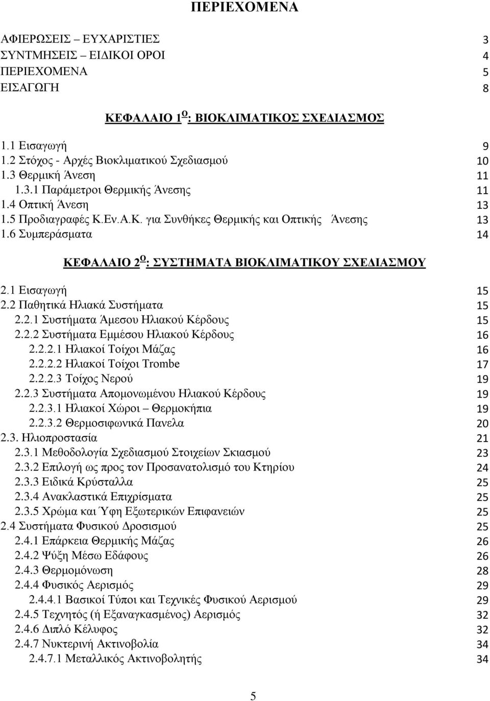 6 Συμπεράσματα 14 ΚΕΦΑΛΑΙΟ 2 Ο : ΣΥΣΤΗΜΑΤΑ ΒΙΟΚΛΙΜΑΤΙΚΟΥ ΣΧΕΔΙΑΣΜΟΥ 2.1 Εισαγωγή 15 2.2 Παθητικά Ηλιακά Συστήματα 15 2.2.1 Συστήματα Άμεσου Ηλιακού Κέρδους 15 2.2.2 Συστήματα Εμμέσου Ηλιακού Κέρδους 16 2.