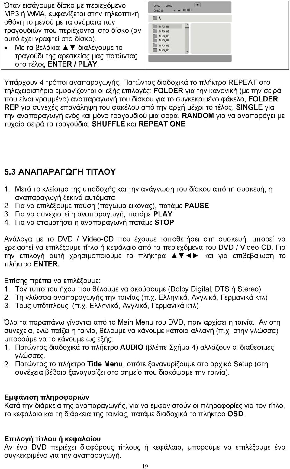 Πατώντας διαδοχικά το πλήκτρο REPEAT στο τηλεχειριστήριο εμφανίζονται οι εξής επιλογές: FOLDER για την κανονική (με την σειρά που είναι γραμμένο) αναπαραγωγή του δίσκου για το συγκεκριμένο φάκελο,