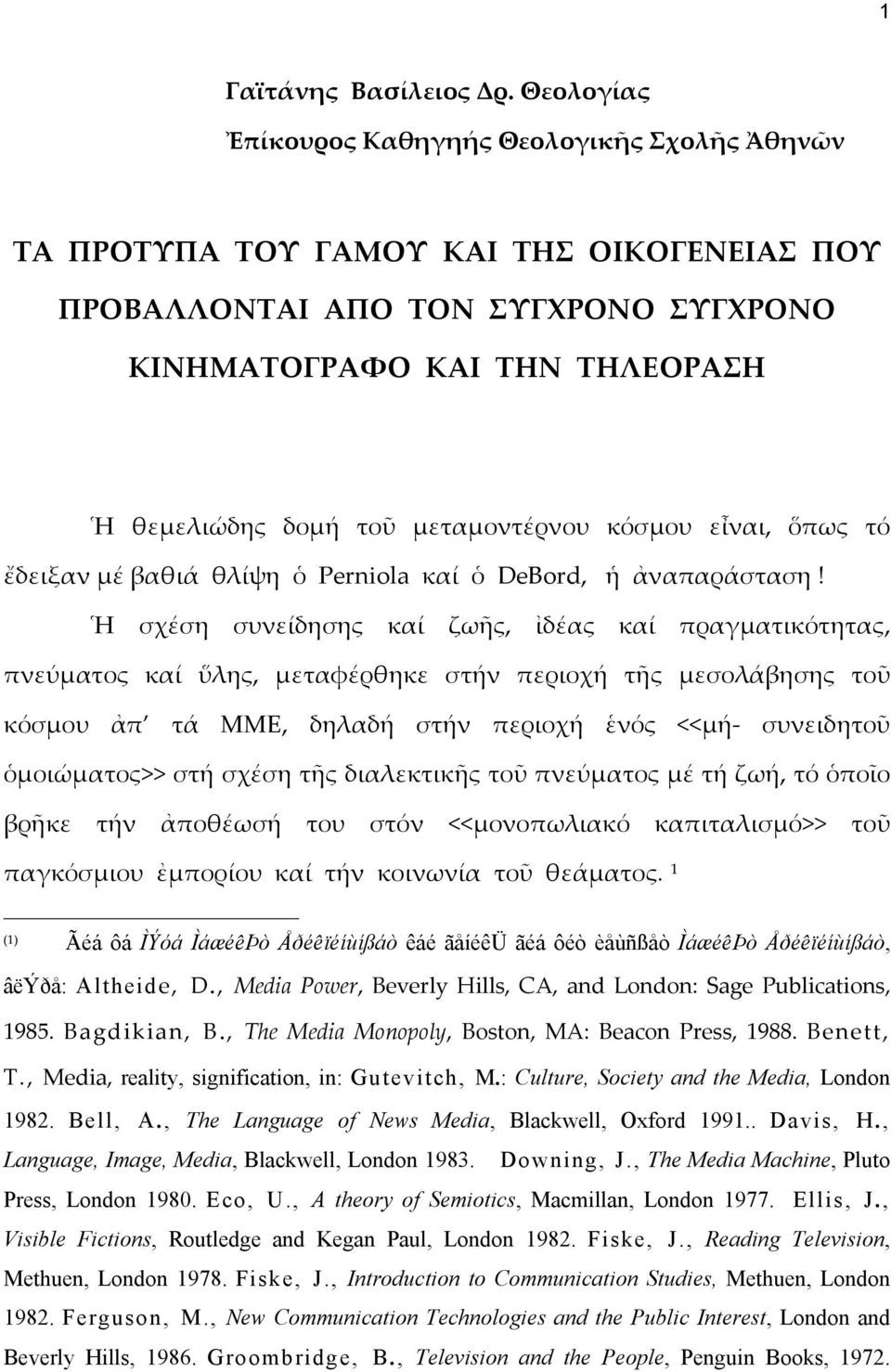 μεταμοντέρνου κόσμου εἶναι, ὅπως τό ἔδειξαν μέ βαθιά θλίψη ὁ Perniola καί ὁ DeΒord, ἡ ἀναπαράσταση!