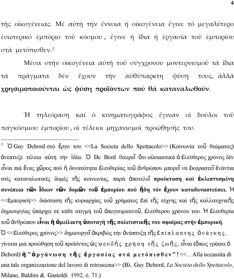 Ἡ τηλεόραση καί ὁ κινηματογράφος ἔγιναν οἱ δούλοι τοῦ παγκόσμιου ἐμπορίου, οἱ τέλειοι μηχανισμοί προώθησής του.