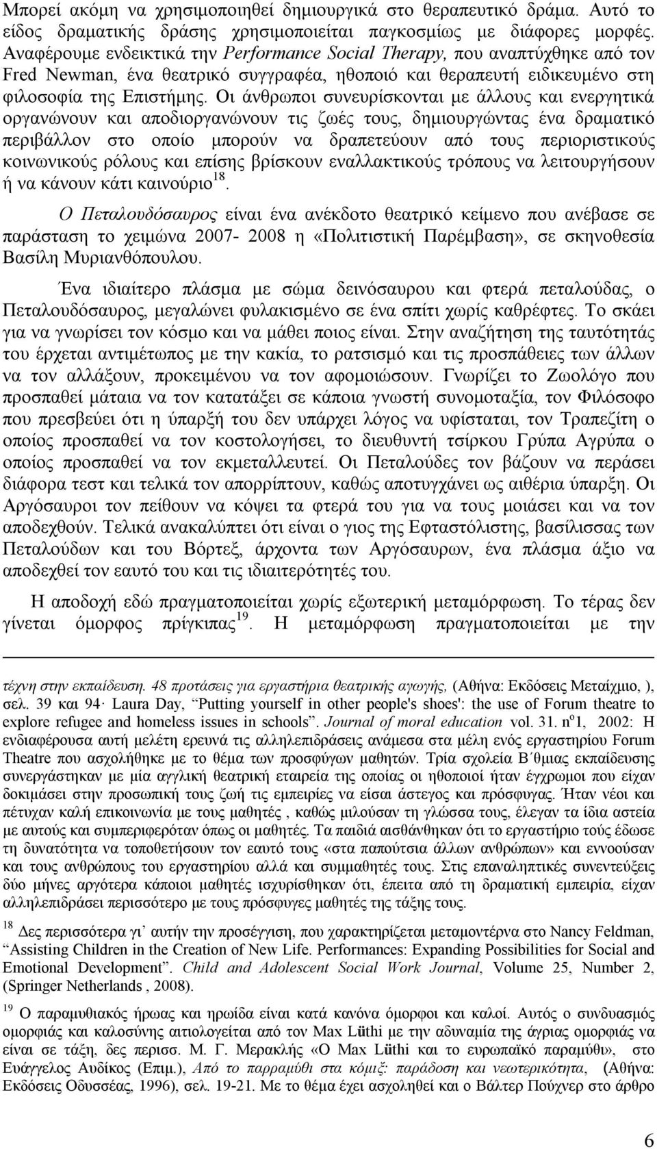 Οι άνθρωποι συνευρίσκονται με άλλους και ενεργητικά οργανώνουν και αποδιοργανώνουν τις ζωές τους, δημιουργώντας ένα δραματικό περιβάλλον στο οποίο μπορούν να δραπετεύουν από τους περιοριστικούς