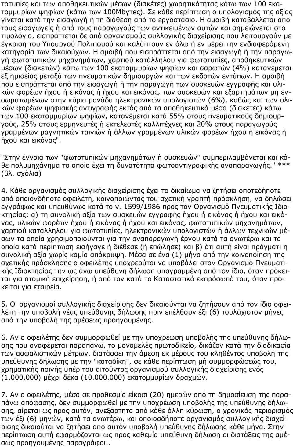 Η αμοιβή καταβάλλεται από τους εισαγωγείς ή από τους παραγωγούς των αντικειμένων αυτών και σημειώνεται στο τιμολόγιο, εισπράττεται δε από οργανισμούς συλλογικής διαχείρισης που λειτουργούν με έγκριση