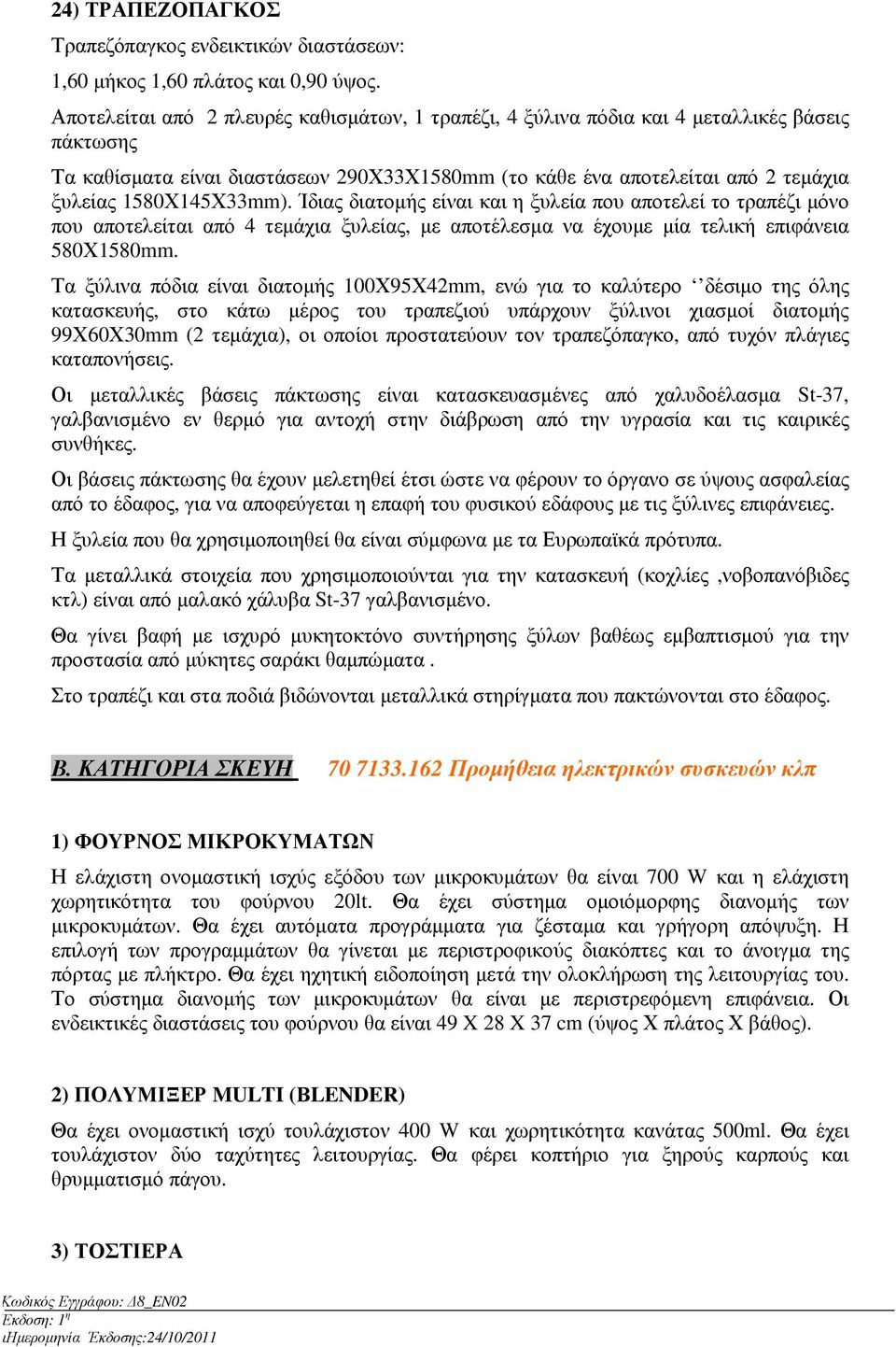 1580Χ145Χ33mm). Ίδιας διατοµής είναι και η ξυλεία που αποτελεί το τραπέζι µόνο που αποτελείται από 4 τεµάχια ξυλείας, µε αποτέλεσµα να έχουµε µία τελική επιφάνεια 580Χ1580mm.