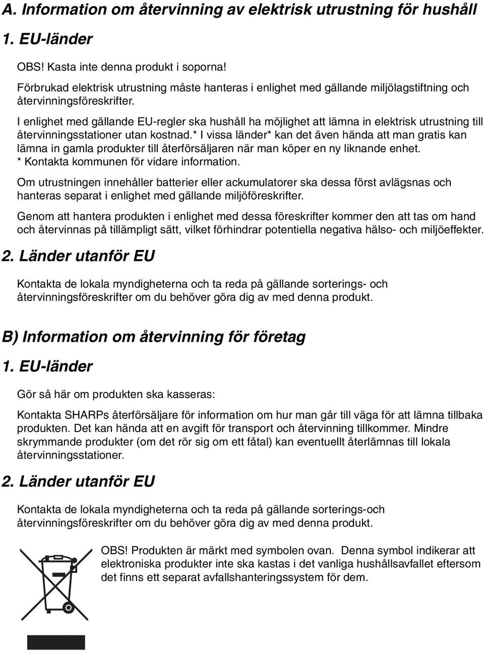 I enlighet med gällande EU-regler ska hushåll ha möjlighet att lämna in elektrisk utrustning till återvinningsstationer utan kostnad.