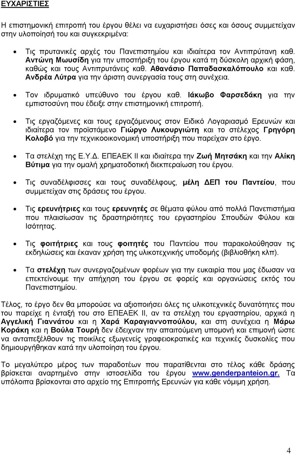 Αλδξέα Λύηξα γηα ηελ άξηζηε ζπλεξγαζία ηνπο ζηε ζπλέρεηα. Σνλ ηδξπκαηηθό ππεύζπλν ηνπ έξγνπ θαζ. Ηάθωβν Φαξζεδάθε γηα ηελ εκπηζηνζύλε πνπ έδεημε ζηελ επηζηεκνληθή επηηξνπή.