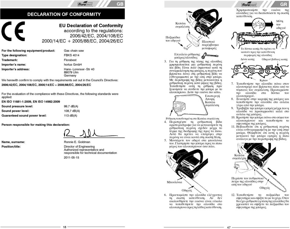 compliance with these Directives, the following standards were applied: EN ISO 11681-1:2009, EN ISO 14982:2009 Sound pressure level: 99,7 db(a) Sound power level: 108,7 db(a) Guaranteed sound power