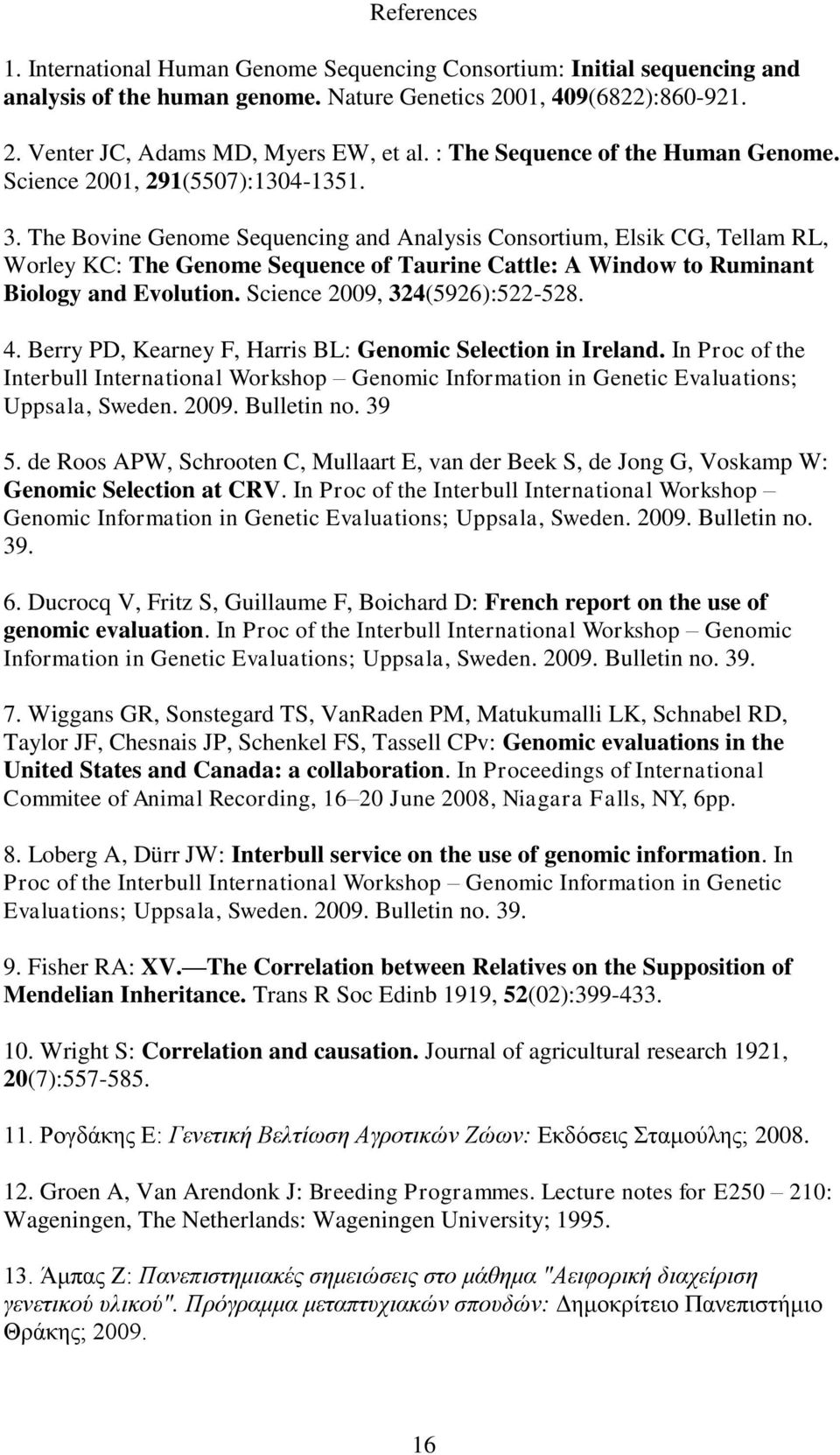 The Bovine Genome Sequencing and Analysis Consortium, Elsik CG, Tellam RL, Worley KC: The Genome Sequence of Taurine Cattle: A Window to Ruminant Biology and Evolution.