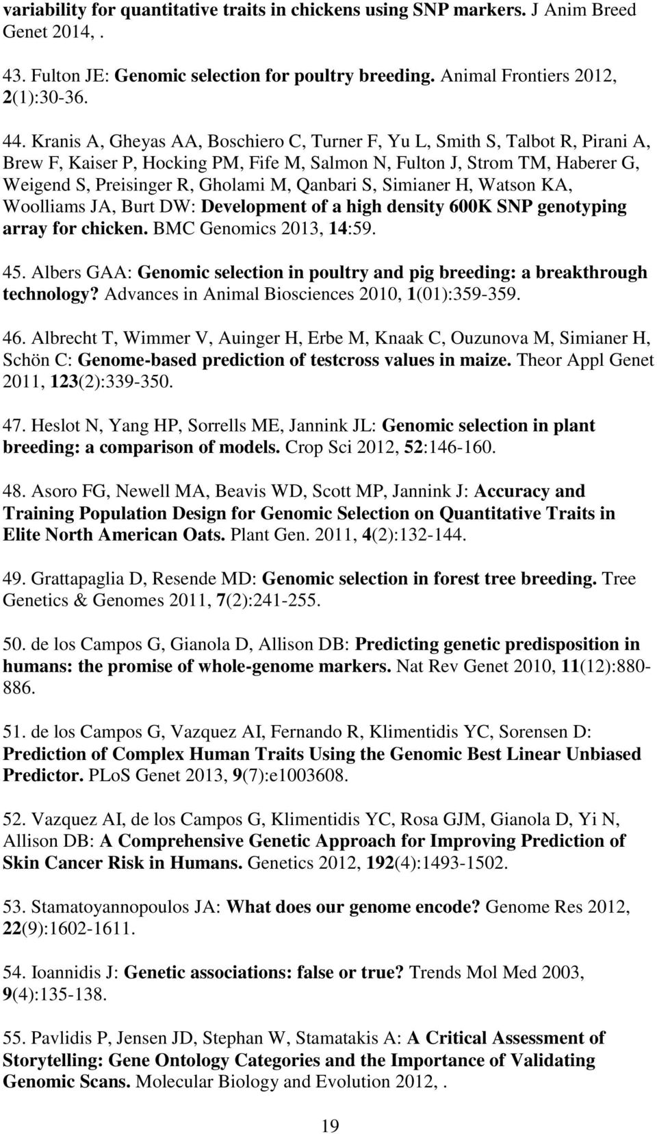 Qanbari S, Simianer H, Watson KA, Woolliams JA, Burt DW: Development of a high density 600K SNP genotyping array for chicken. BMC Genomics 2013, 14:59. 45.