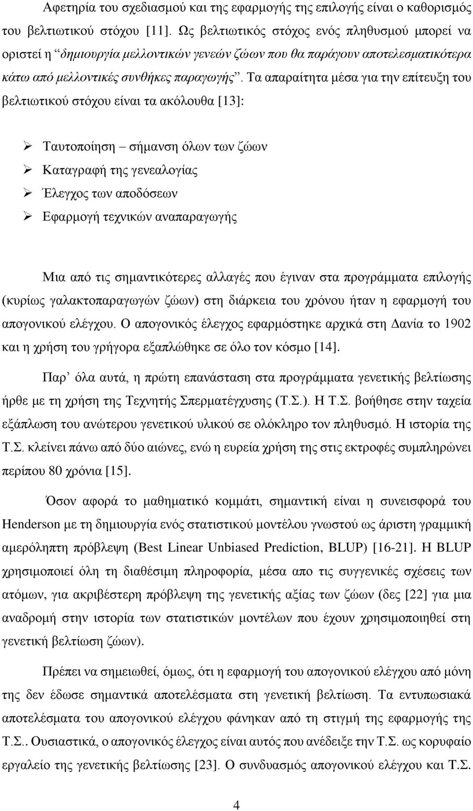 Τα απαραίτητα μέσα για την επίτευξη του βελτιωτικού στόχου είναι τα ακόλουθα [13]: Ταυτοποίηση σήμανση όλων των ζώων Καταγραφή της γενεαλογίας Έλεγχος των αποδόσεων Εφαρμογή τεχνικών αναπαραγωγής Μια