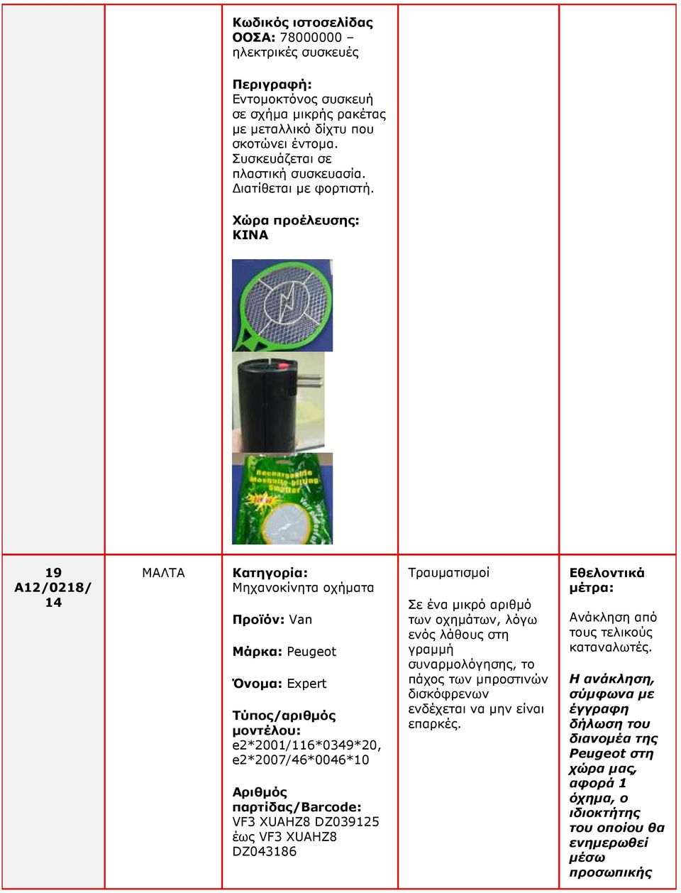 19 A12/0218/ ΜΑΛΤΑ Κατηγορία: Μηχανοκίνητα οχήµατα Προϊόν: Van Μάρκα: Peugeot Όνοµα: Expert µοντέλου: e2*2001/116*0349*20, e2*2007/46*0046*10 VF3 XUAHZ8 DZ039125 έως VF3 XUAHZ8