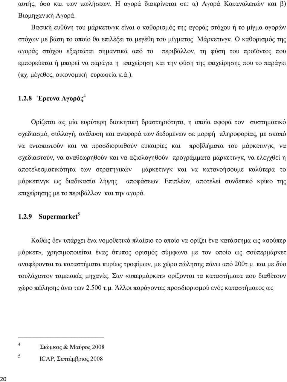 Ο θαζνξηζκφο ηεο αγνξάο ζηφρνπ εμαξηάηαη ζεκαληηθά απφ ην πεξηβάιινλ, ηε θχζε ηνπ πξντφληνο πνπ εκπνξεχεηαη ή κπνξεί λα παξάγεη ε επηρείξεζε θαη ηελ θχζε ηεο επηρείξεζεο πνπ ην παξάγεη (πρ.