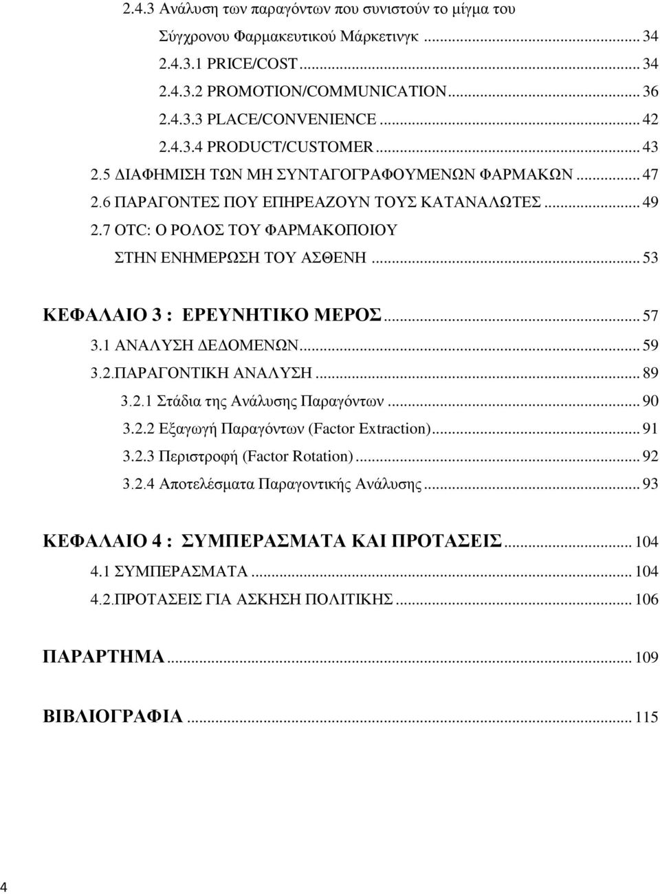 .. 57 3.1 ΑΝΑΛΤΖ ΓΔΓΟΜΔΝΧΝ... 59 3.2.ΠΑΡΑΓΟΝΣΗΚΖ ΑΝΑΛΤΖ... 89 3.2.1 ηάδηα ηεο Αλάιπζεο Παξαγφλησλ... 90 3.2.2 Δμαγσγή Παξαγφλησλ (Factor Extraction)... 91 3.2.3 Πεξηζηξνθή (Factor Rotation)... 92 3.2.4 Απνηειέζκαηα Παξαγνληηθήο Αλάιπζεο.