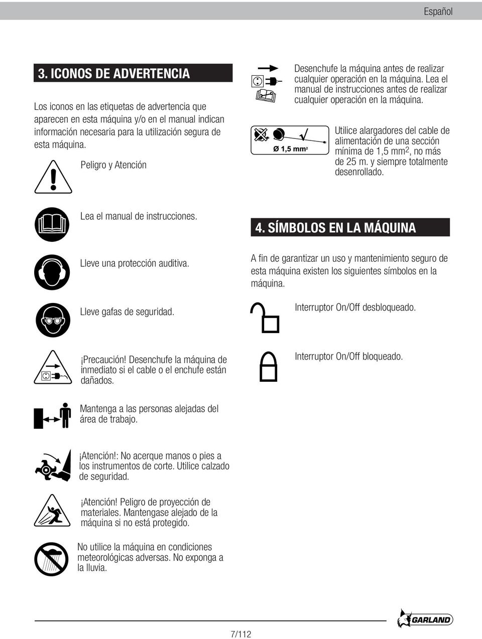 Utilice alargadores del cable de alimentación de una sección mínima de 1,5 mm 2, no más de 25 m. y siempre totalmente desenrollado. Lea el manual de instrucciones. Lleve una protección auditiva.