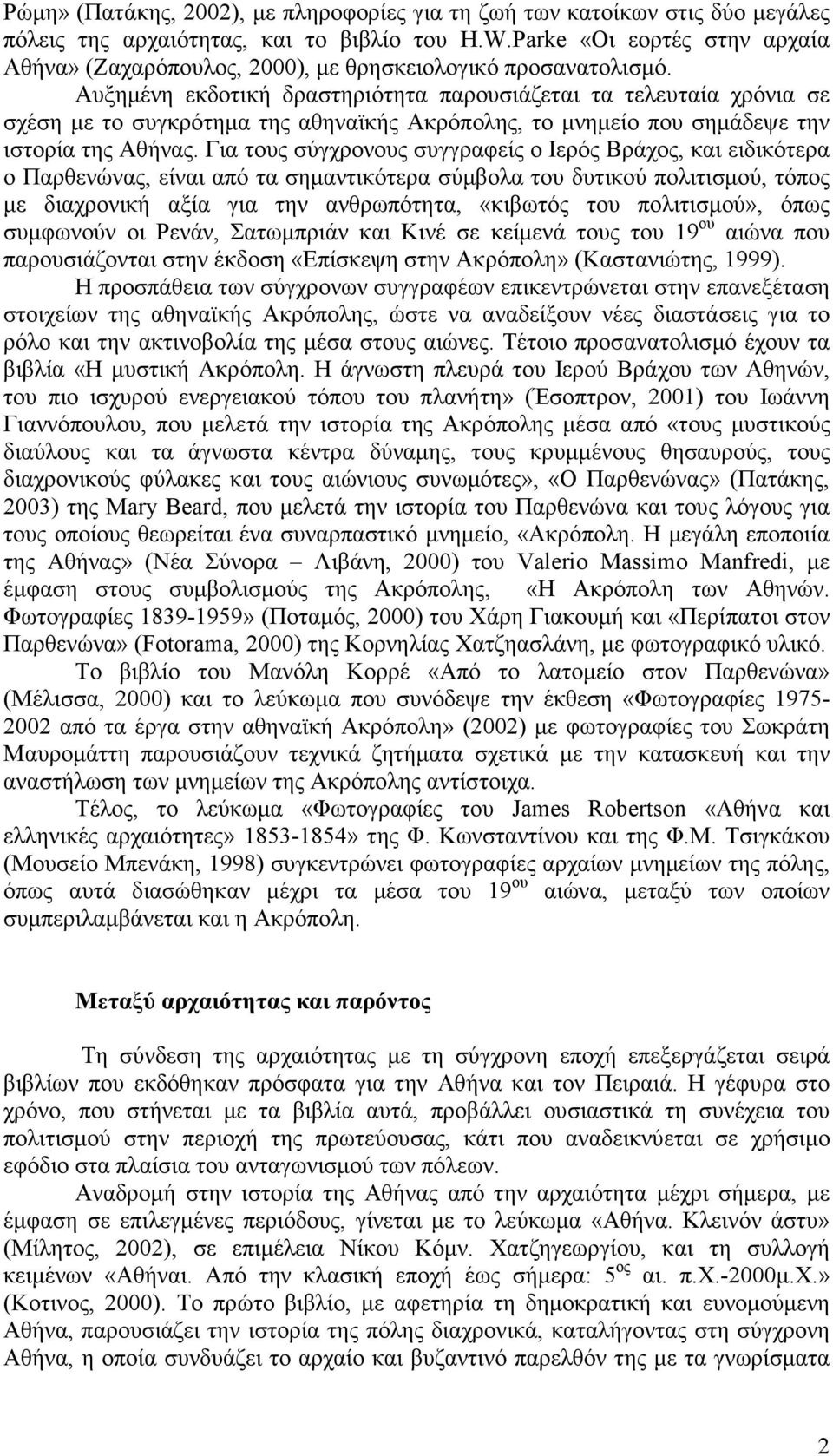 Αυξηµένη εκδοτική δραστηριότητα παρουσιάζεται τα τελευταία χρόνια σε σχέση µε το συγκρότηµα της αθηναϊκής Ακρόπολης, το µνηµείο που σηµάδεψε την ιστορία της Αθήνας.