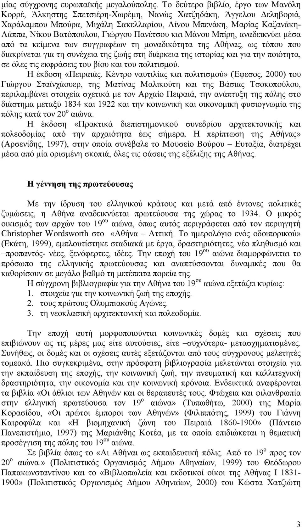 Γιώργου Πανέτσου και Μάνου Μπίρη, αναδεικνύει µέσα από τα κείµενα των συγγραφέων τη µοναδικότητα της Αθήνας, ως τόπου που διακρίνεται για τη συνέχεια της ζωής στη διάρκεια της ιστορίας και για την